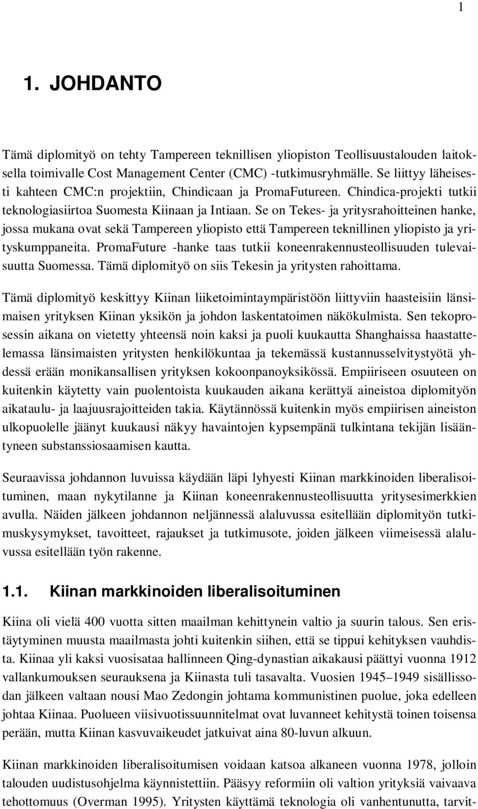 Se on Tekes- ja yritysrahoitteinen hanke, jossa mukana ovat sekä Tampereen yliopisto että Tampereen teknillinen yliopisto ja yrityskumppaneita.