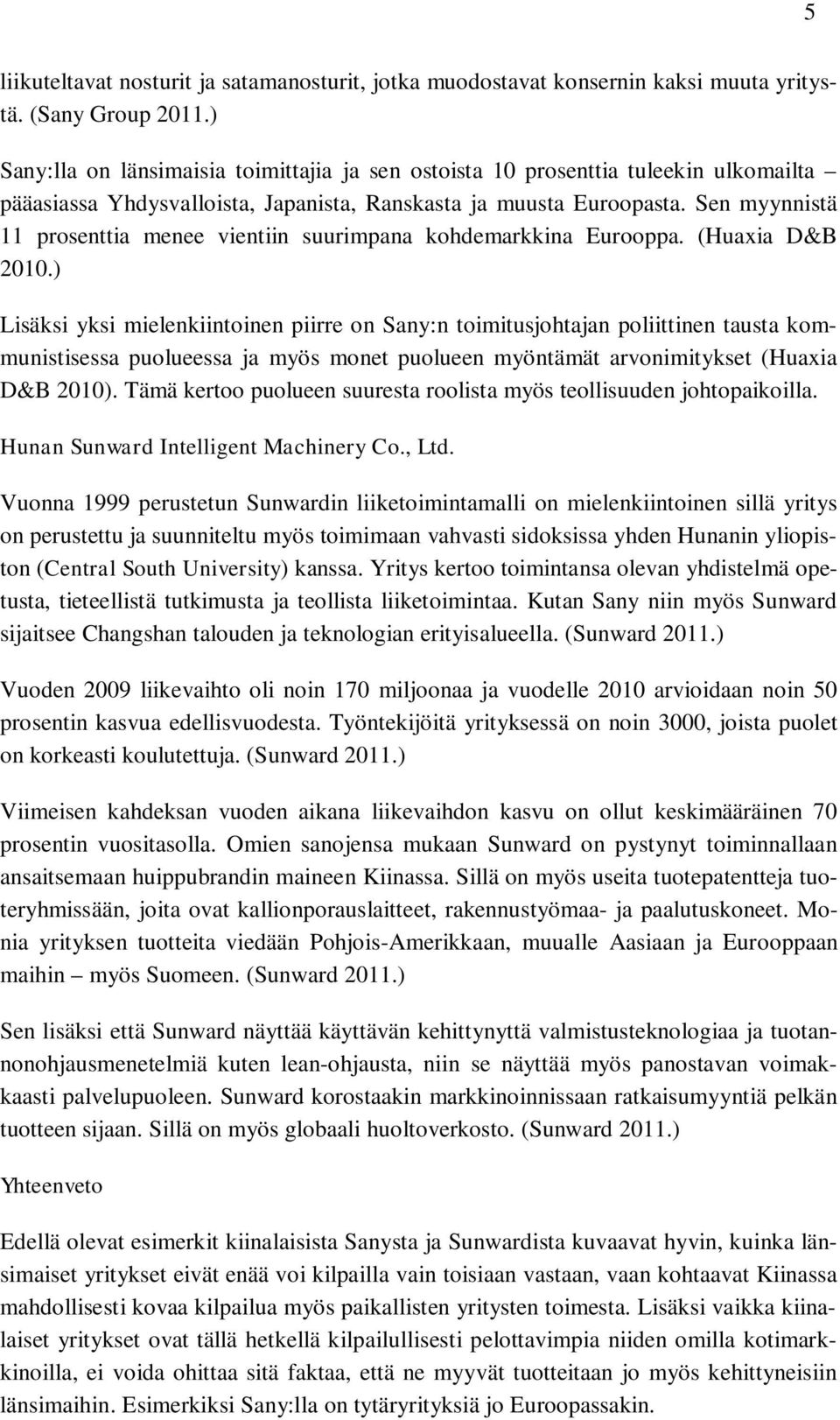 Sen myynnistä 11 prosenttia menee vientiin suurimpana kohdemarkkina Eurooppa. (Huaxia D&B 2010.