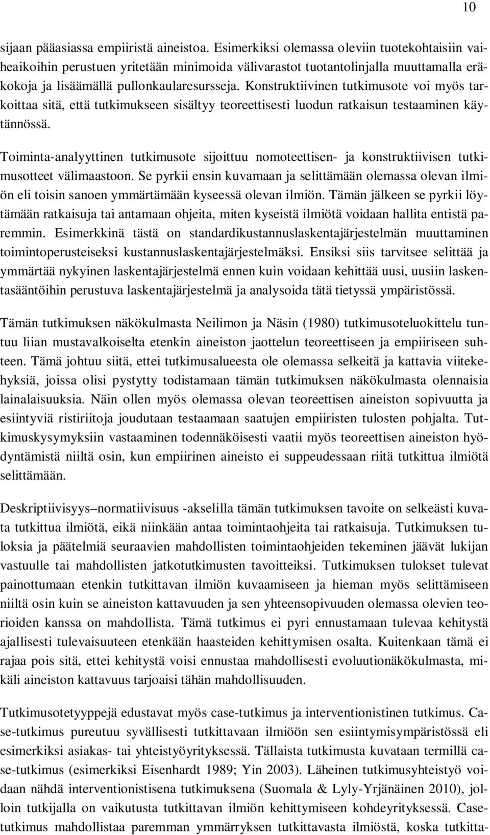 Konstruktiivinen tutkimusote voi myös tarkoittaa sitä, että tutkimukseen sisältyy teoreettisesti luodun ratkaisun testaaminen käytännössä.