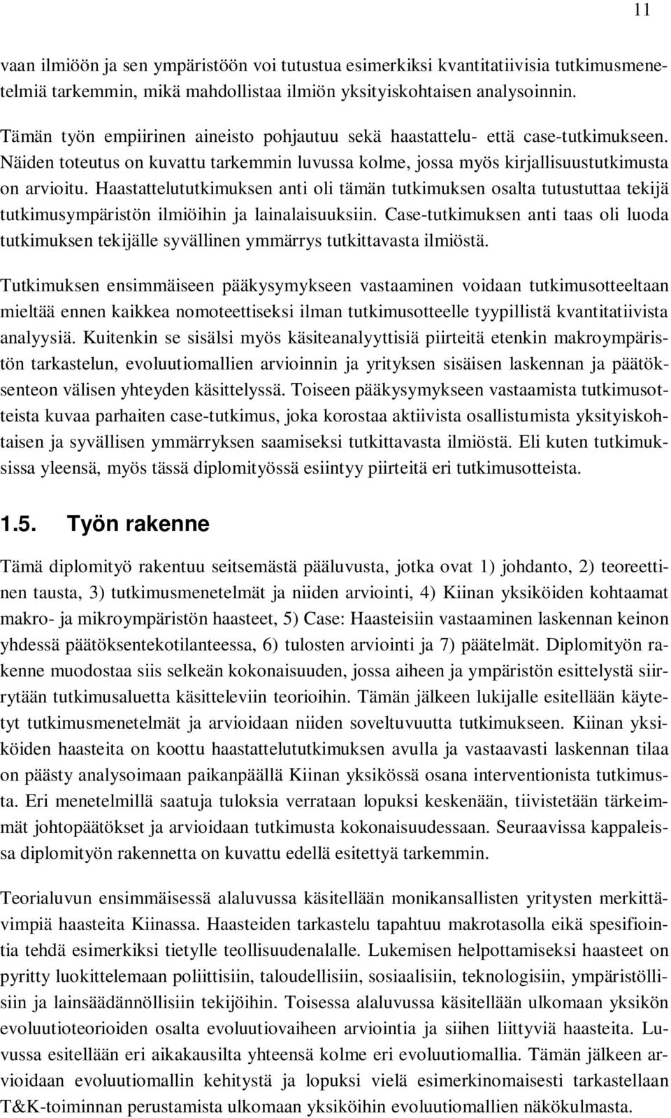 Haastattelututkimuksen anti oli tämän tutkimuksen osalta tutustuttaa tekijä tutkimusympäristön ilmiöihin ja lainalaisuuksiin.