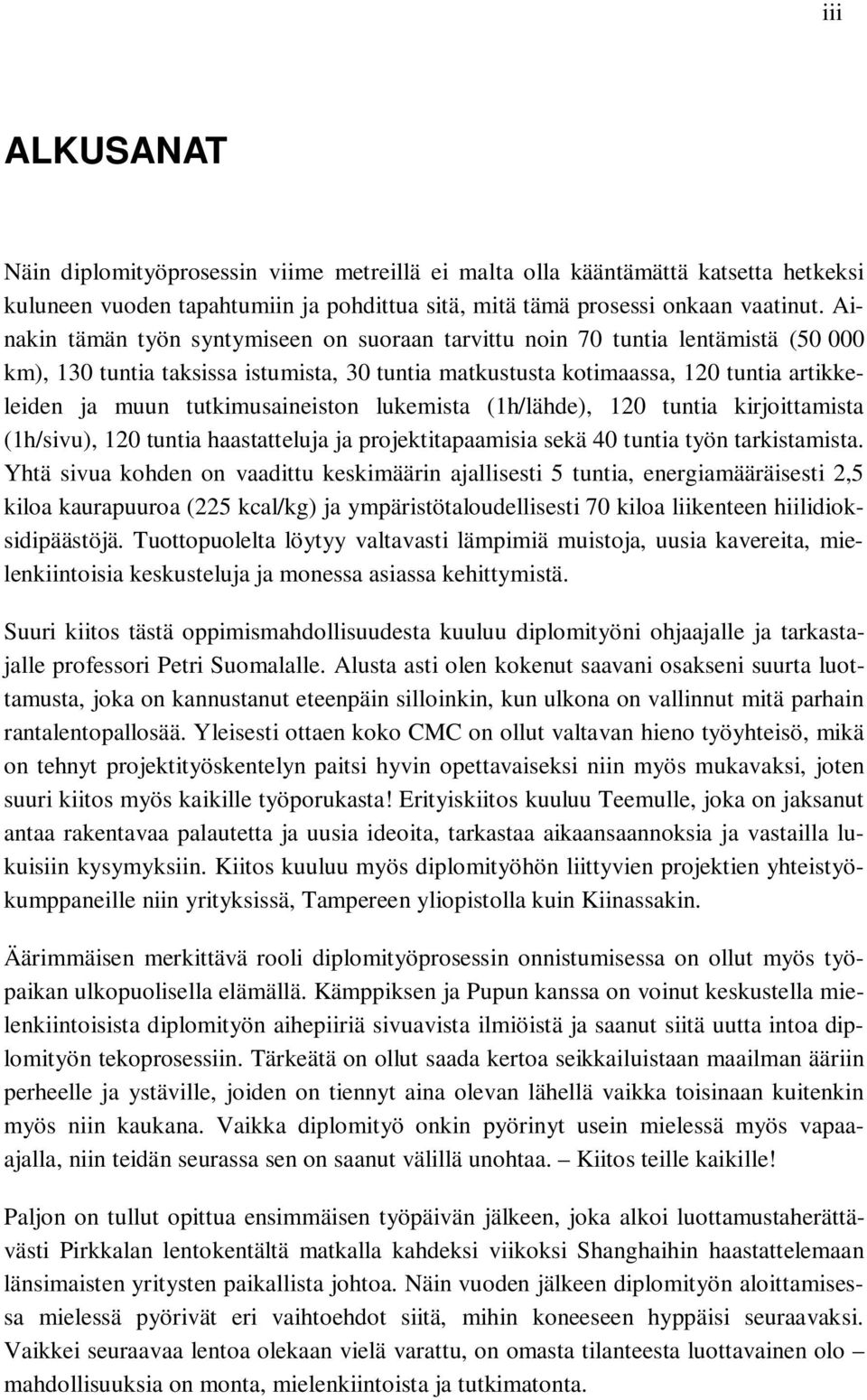 tutkimusaineiston lukemista (1h/lähde), 120 tuntia kirjoittamista (1h/sivu), 120 tuntia haastatteluja ja projektitapaamisia sekä 40 tuntia työn tarkistamista.