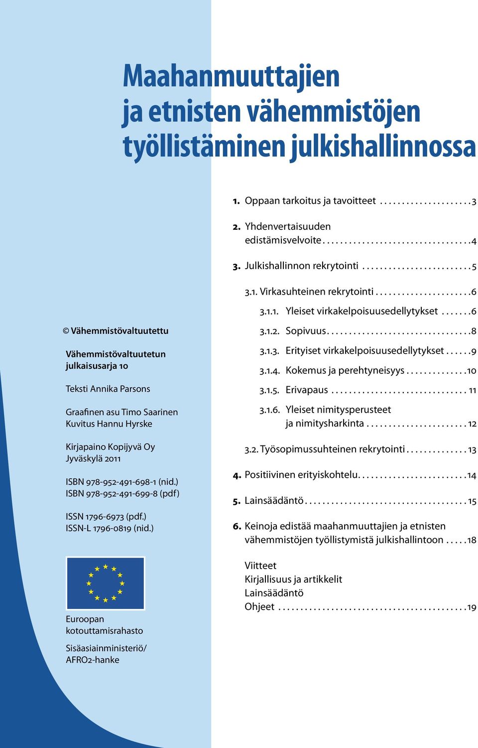 .. 6 Vähemmistövaltuutettu Vähemmistövaltuutetun julkaisusarja 10 Teksti Annika Parsons Graafinen asu Timo Saarinen Kuvitus Hannu Hyrske Kirjapaino Kopijyvä Oy Jyväskylä 2011 ISBN 978-952-491-698-1