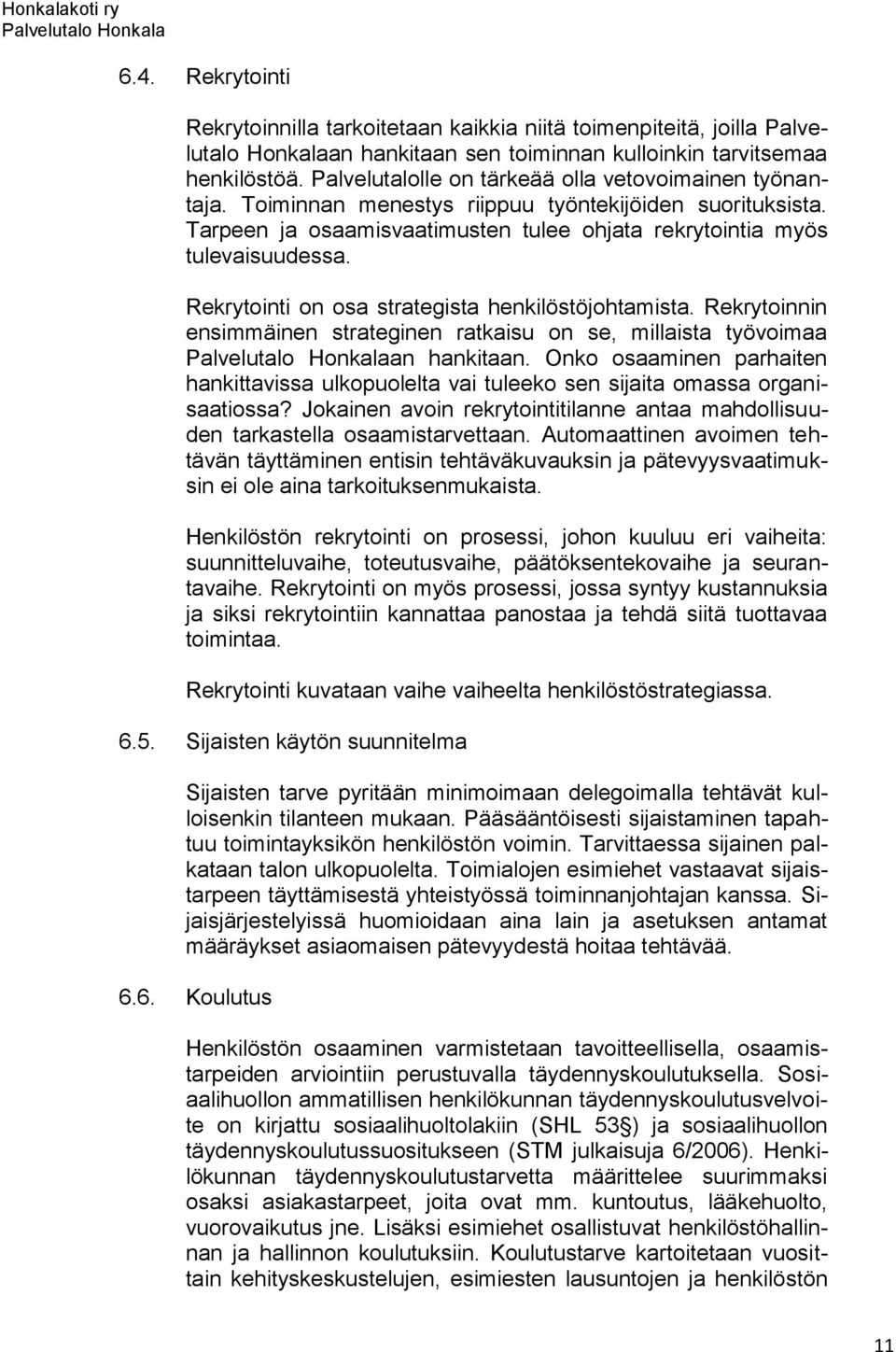 Rekrytointi on osa strategista henkilöstöjohtamista. Rekrytoinnin ensimmäinen strateginen ratkaisu on se, millaista työvoimaa an hankitaan.