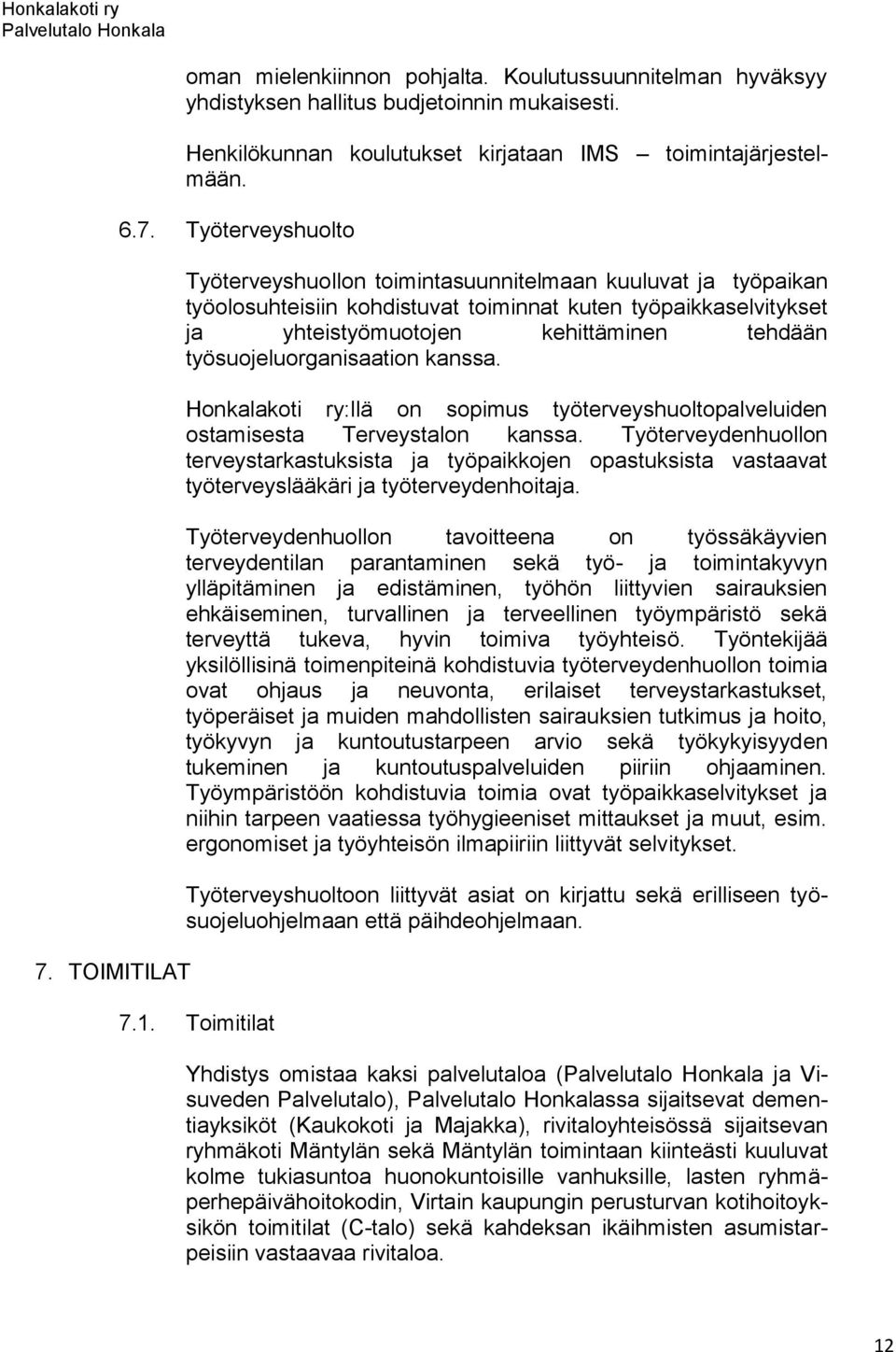 työsuojeluorganisaation kanssa. Honkalakoti ry:llä on sopimus työterveyshuoltopalveluiden ostamisesta Terveystalon kanssa.