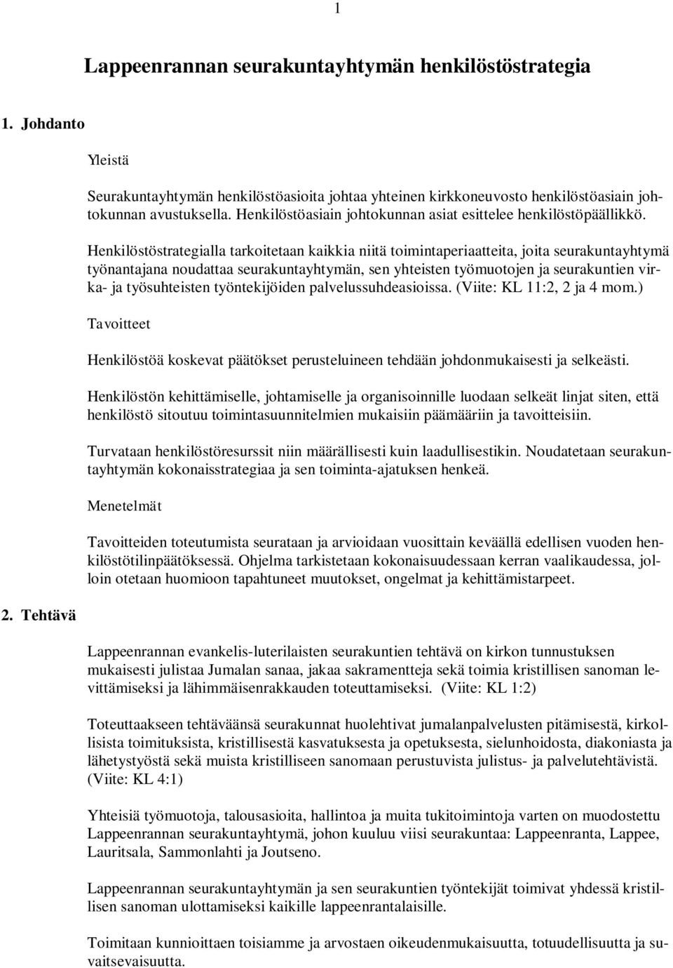 Henkilöstöstrategialla tarkoitetaan kaikkia niitä toimintaperiaatteita, joita seurakuntayhtymä työnantajana noudattaa seurakuntayhtymän, sen yhteisten työmuotojen ja seurakuntien virka- ja