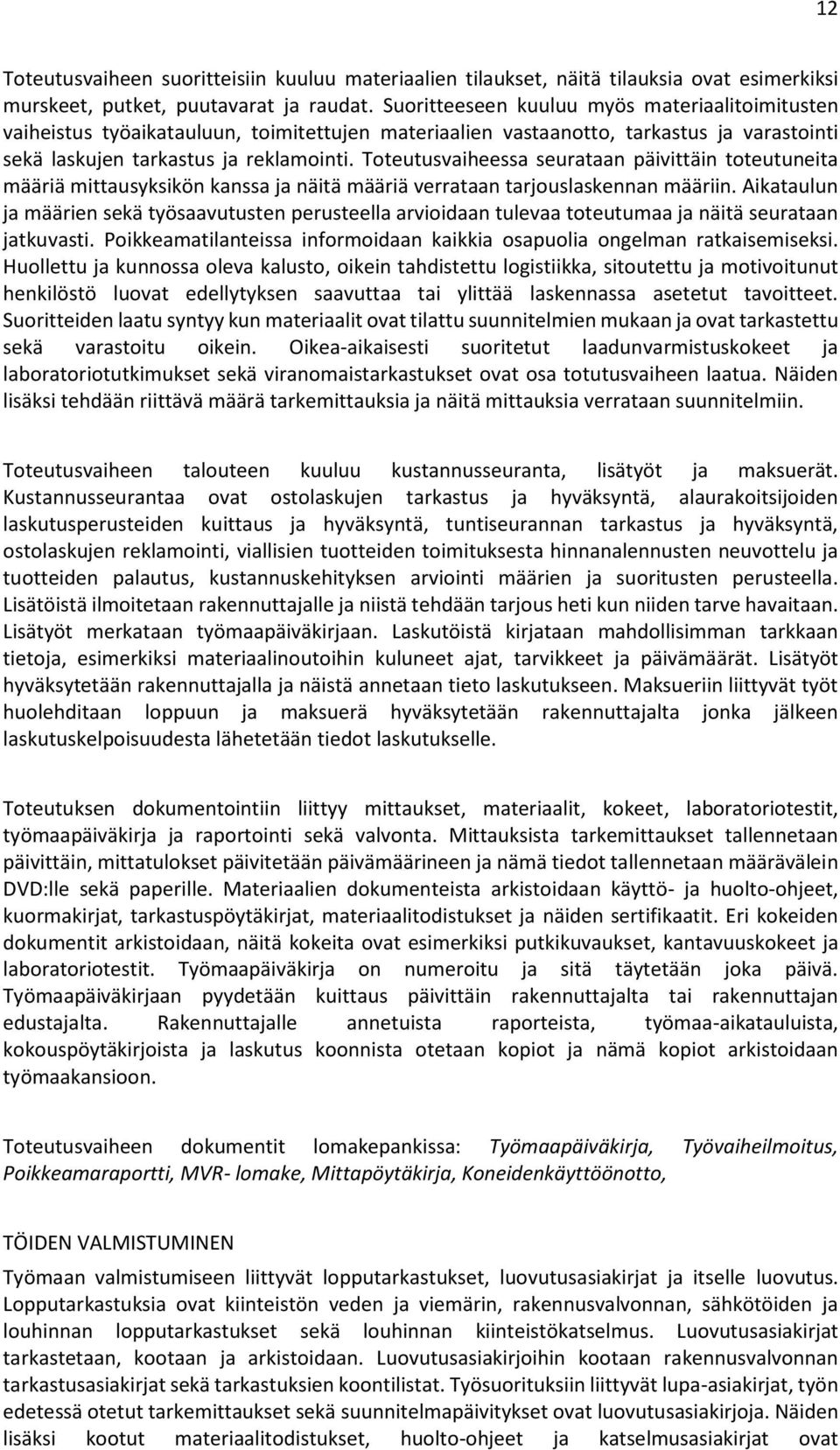 Toteutusvaiheessa seurataan päivittäin toteutuneita määriä mittausyksikön kanssa ja näitä määriä verrataan tarjouslaskennan määriin.