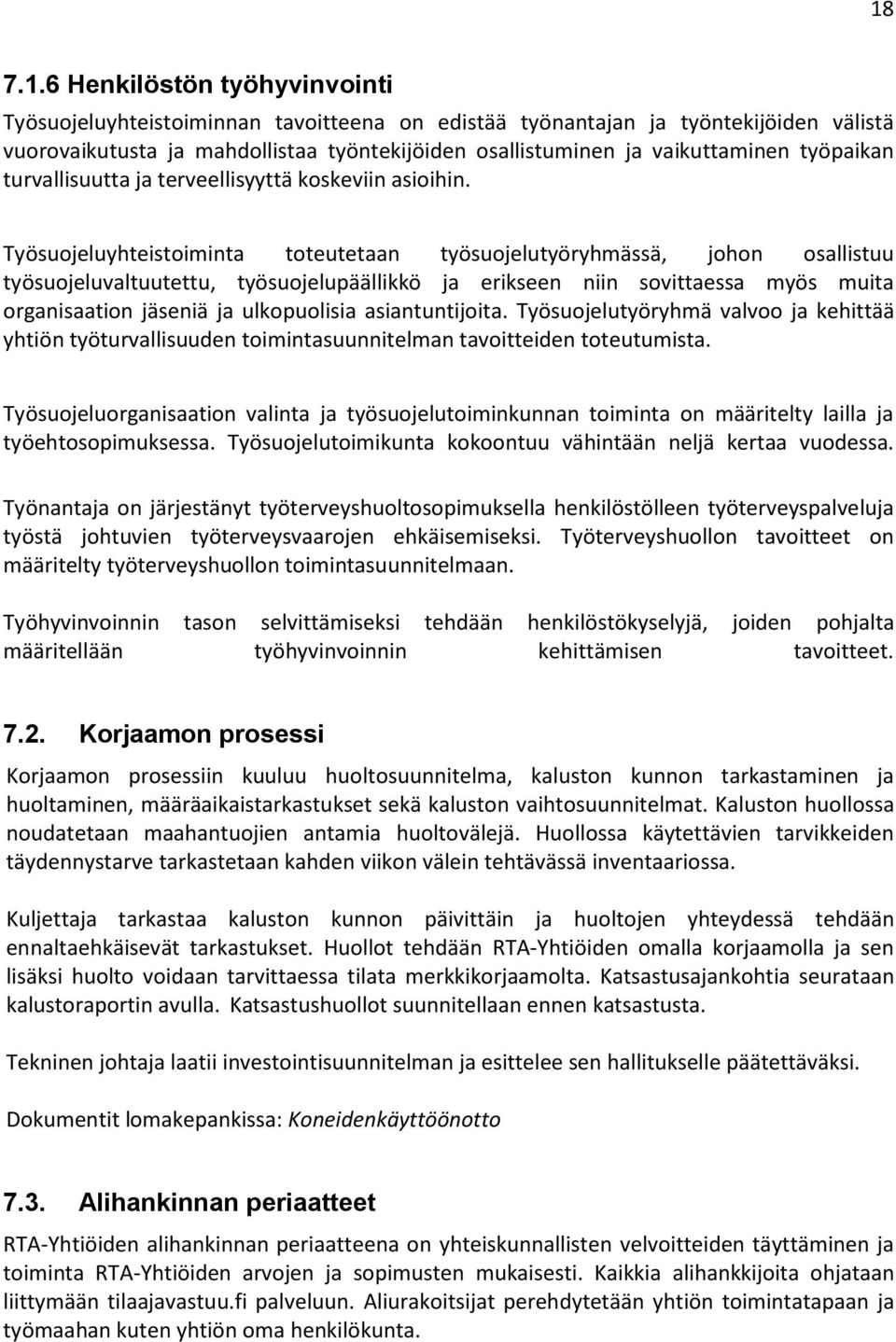 Työsuojeluyhteistoiminta toteutetaan työsuojelutyöryhmässä, johon osallistuu työsuojeluvaltuutettu, työsuojelupäällikkö ja erikseen niin sovittaessa myös muita organisaation jäseniä ja ulkopuolisia