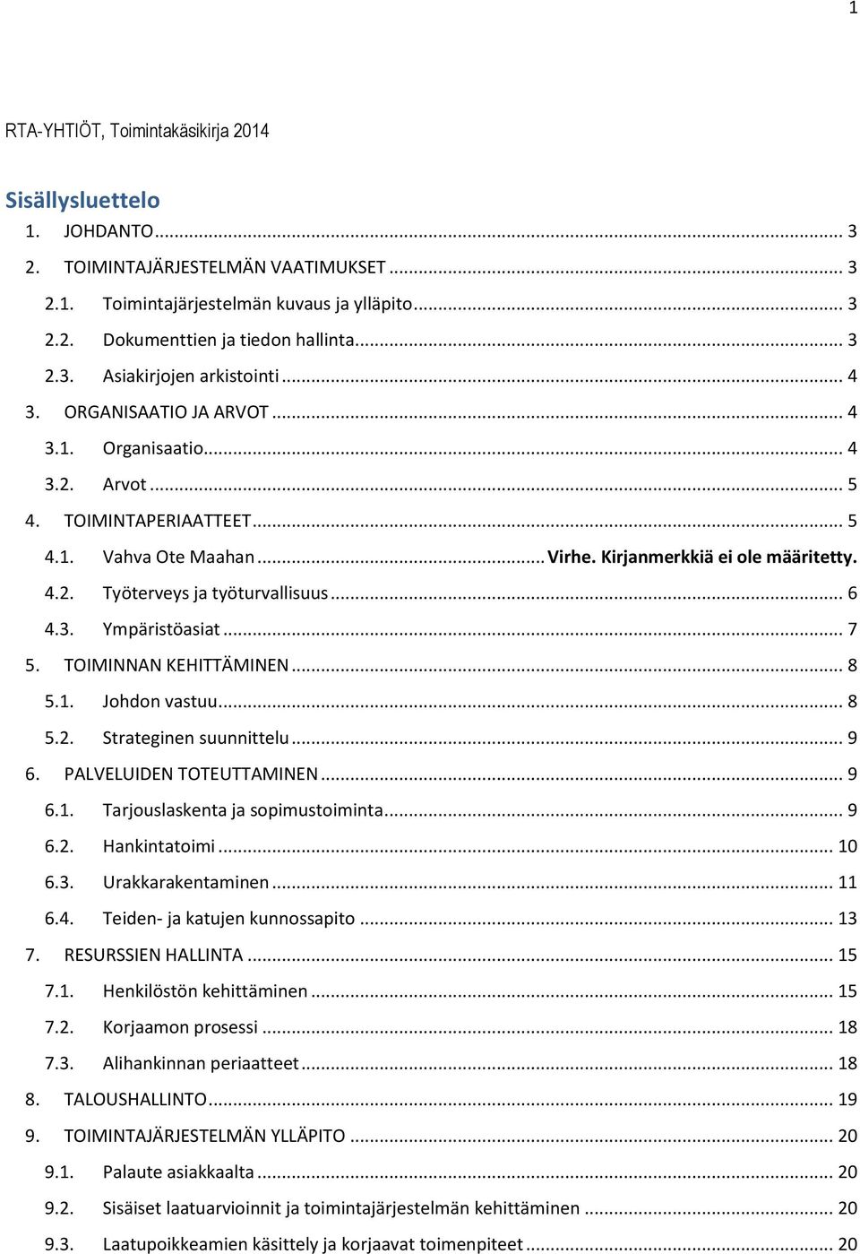 Kirjanmerkkiä ei ole määritetty. 4.2. Työterveys ja työturvallisuus... 6 4.3. Ympäristöasiat... 7 5. TOIMINNAN KEHITTÄMINEN... 8 5.1. Johdon vastuu... 8 5.2. Strateginen suunnittelu... 9 6.