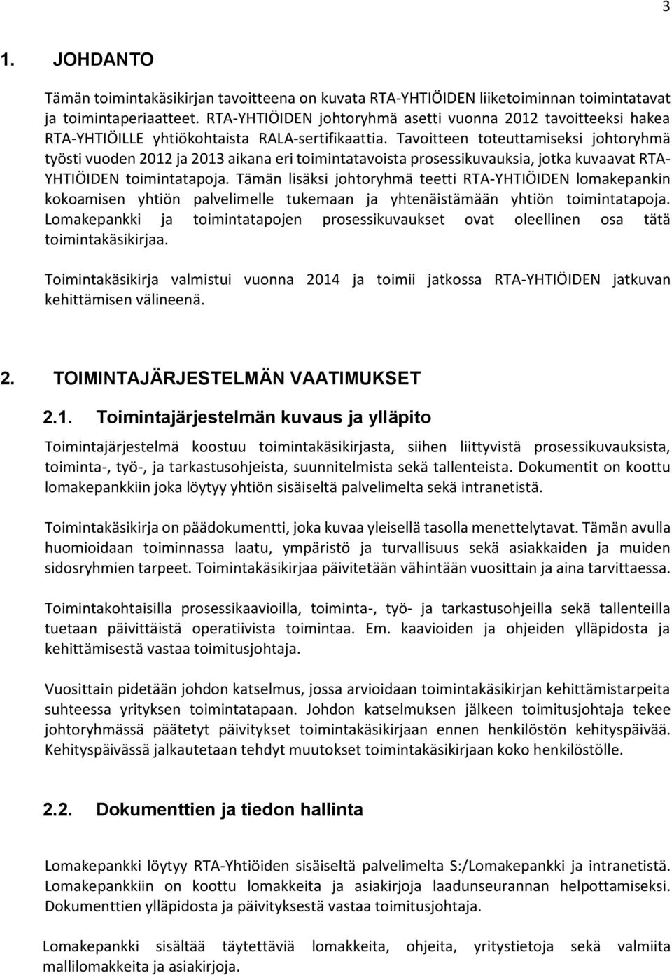 Tavoitteen toteuttamiseksi johtoryhmä työsti vuoden 2012 ja 2013 aikana eri toimintatavoista prosessikuvauksia, jotka kuvaavat RTA- YHTIÖIDEN toimintatapoja.