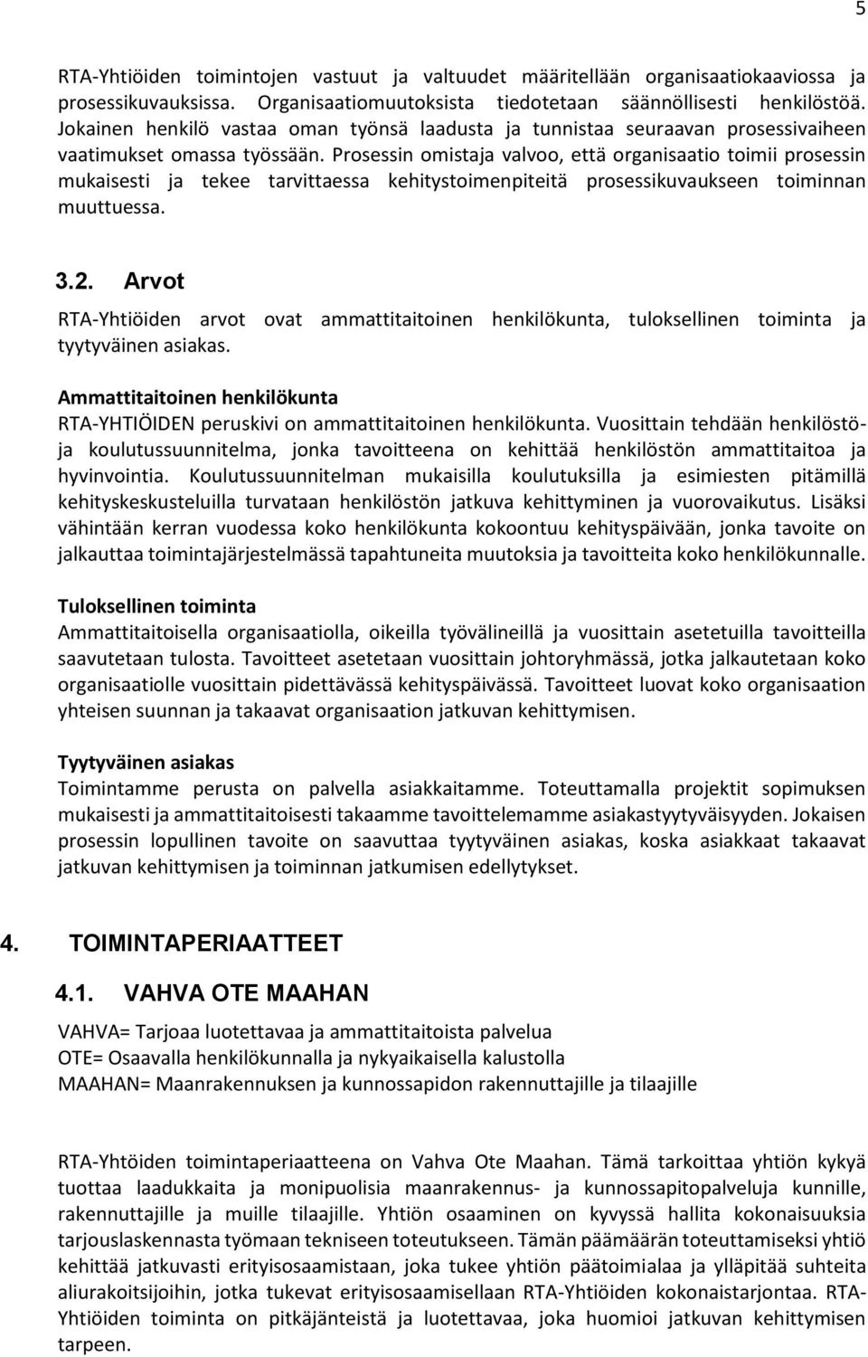 Prosessin omistaja valvoo, että organisaatio toimii prosessin mukaisesti ja tekee tarvittaessa kehitystoimenpiteitä prosessikuvaukseen toiminnan muuttuessa. 3.2.