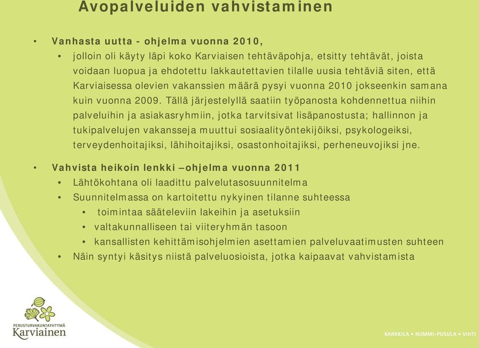 Tällä järjestelyllä saatiin työpanosta kohdennettua niihin palveluihin ja asiakasryhmiin, jotka tarvitsivat lisäpanostusta; hallinnon ja tukipalvelujen vakansseja muuttui sosiaalityöntekijöiksi,