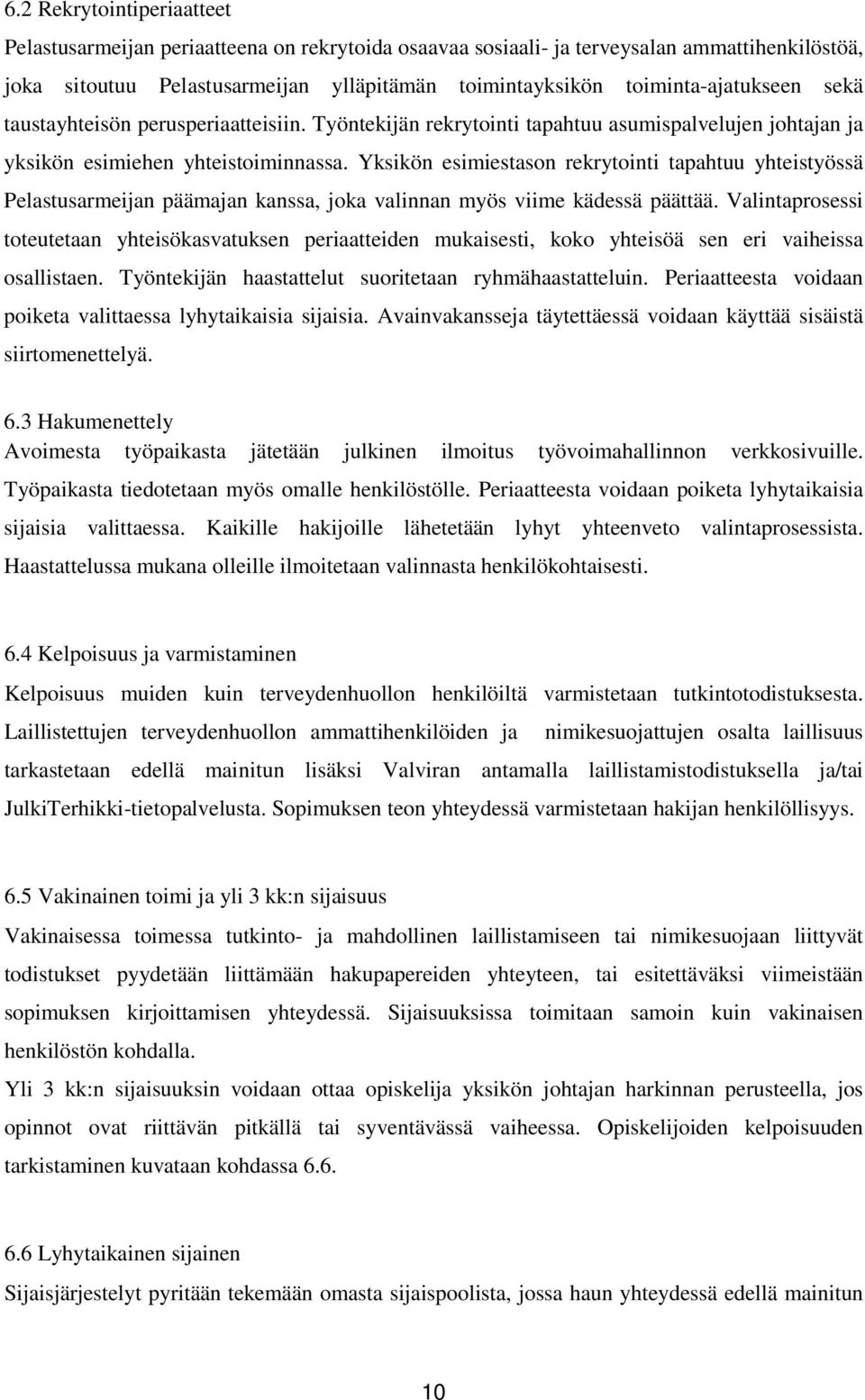 Yksikön esimiestason rekrytointi tapahtuu yhteistyössä Pelastusarmeijan päämajan kanssa, joka valinnan myös viime kädessä päättää.