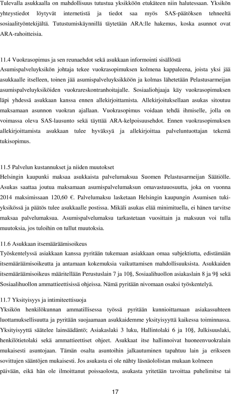 4 Vuokrasopimus ja sen reunaehdot sekä asukkaan informointi sisällöstä Asumispalveluyksikön johtaja tekee vuokrasopimuksen kolmena kappaleena, joista yksi jää asukkaalle itselleen, toinen jää