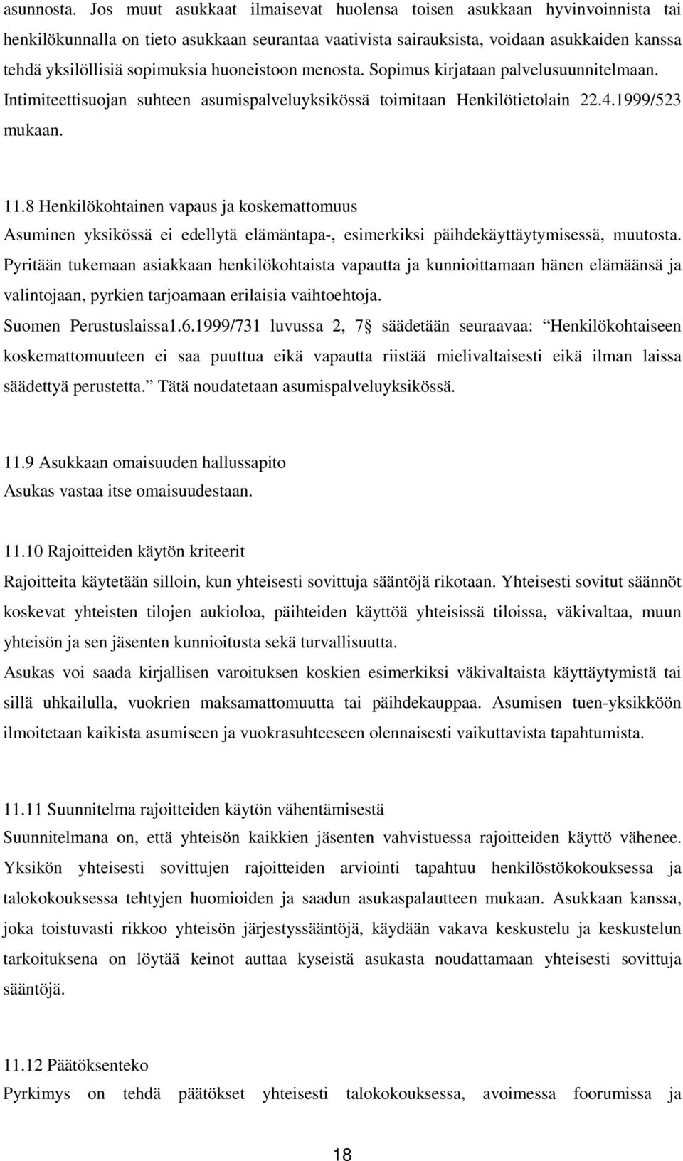 huoneistoon menosta. Sopimus kirjataan palvelusuunnitelmaan. Intimiteettisuojan suhteen asumispalveluyksikössä toimitaan Henkilötietolain 22.4.1999/523 mukaan. 11.