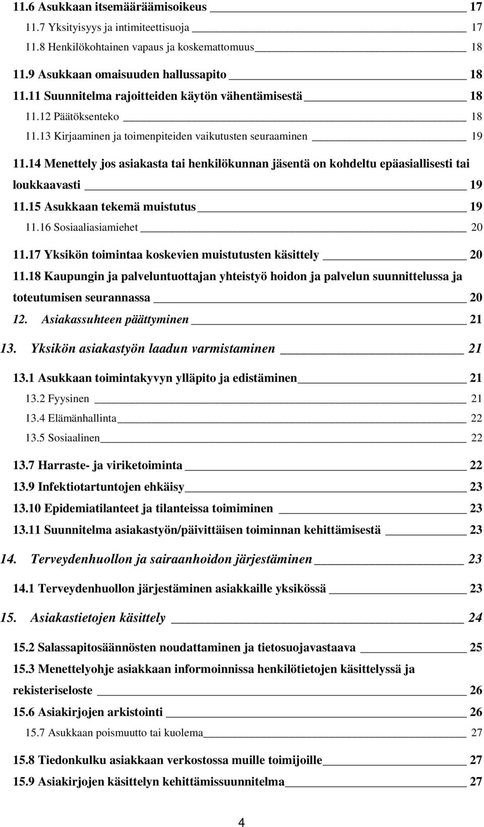 14 Menettely jos asiakasta tai henkilökunnan jäsentä on kohdeltu epäasiallisesti tai loukkaavasti 19 11.15 Asukkaan tekemä muistutus 19 11.16 Sosiaaliasiamiehet 20 11.