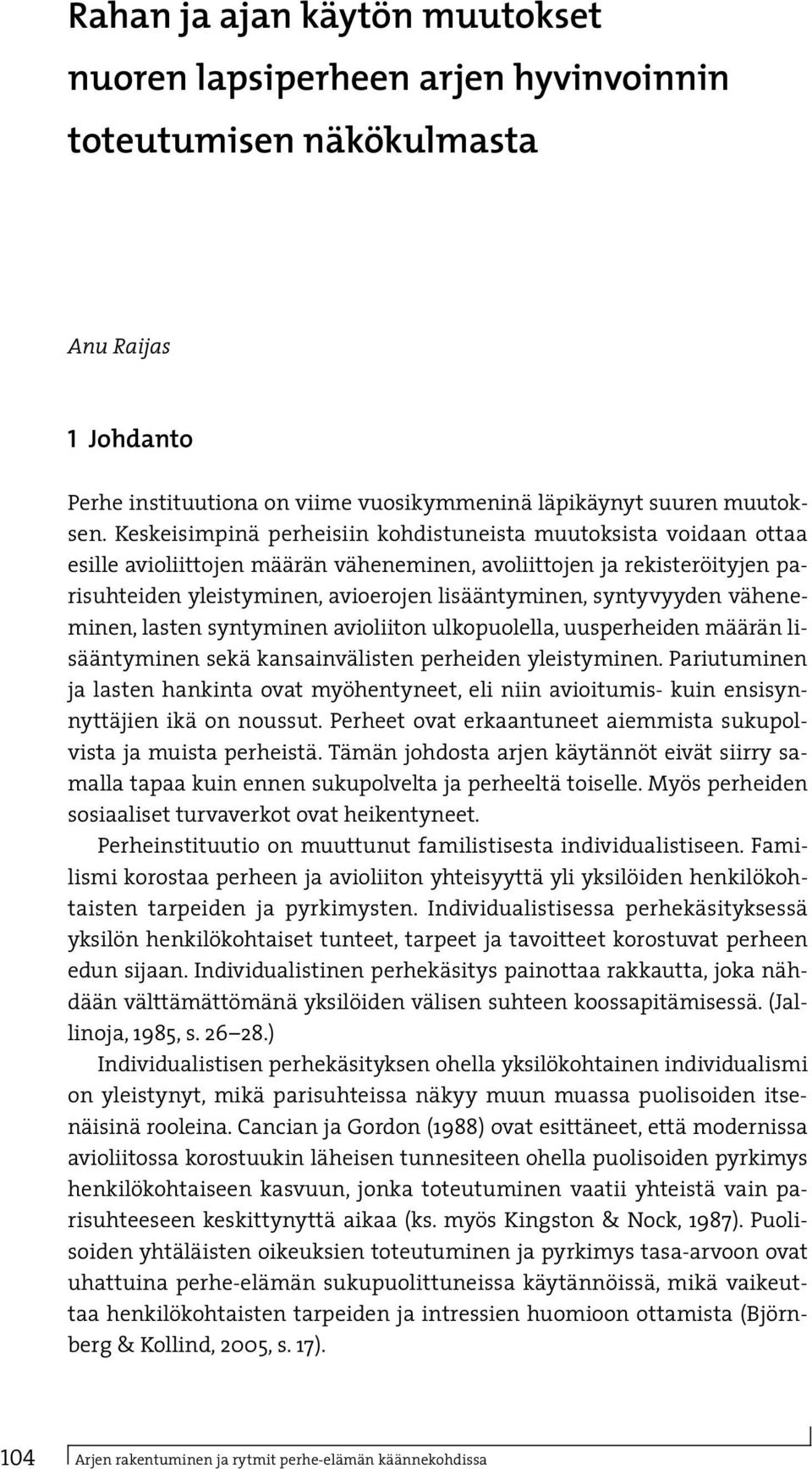 syntyvyyden väheneminen, lasten syntyminen avioliiton ulkopuolella, uusperheiden määrän lisääntyminen sekä kansainvälisten perheiden yleistyminen.