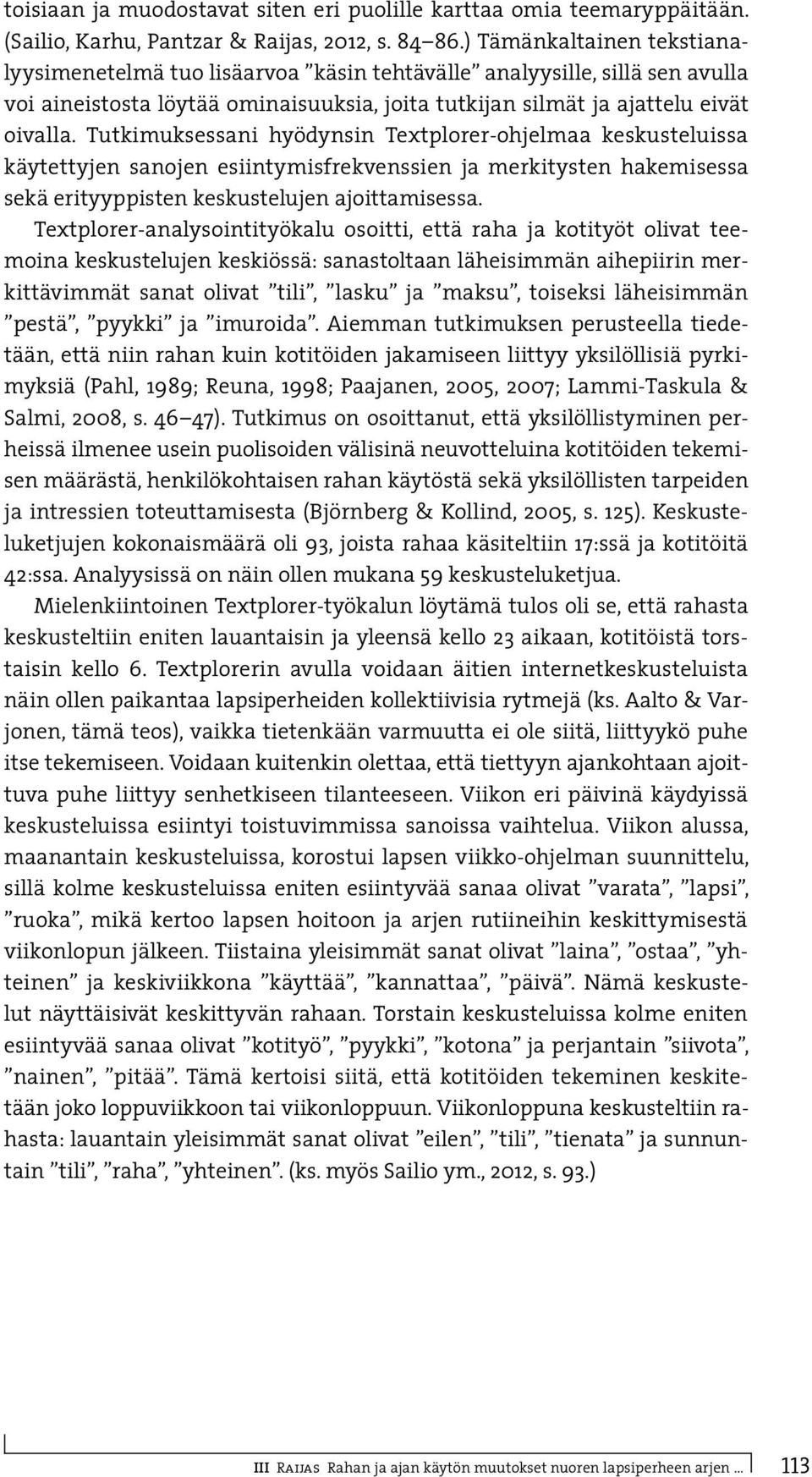 Tutkimuksessani hyödynsin Textplorer-ohjelmaa keskusteluissa käytettyjen sanojen esiintymisfrekvenssien ja merkitysten hakemisessa sekä erityyppisten keskustelujen ajoittamisessa.