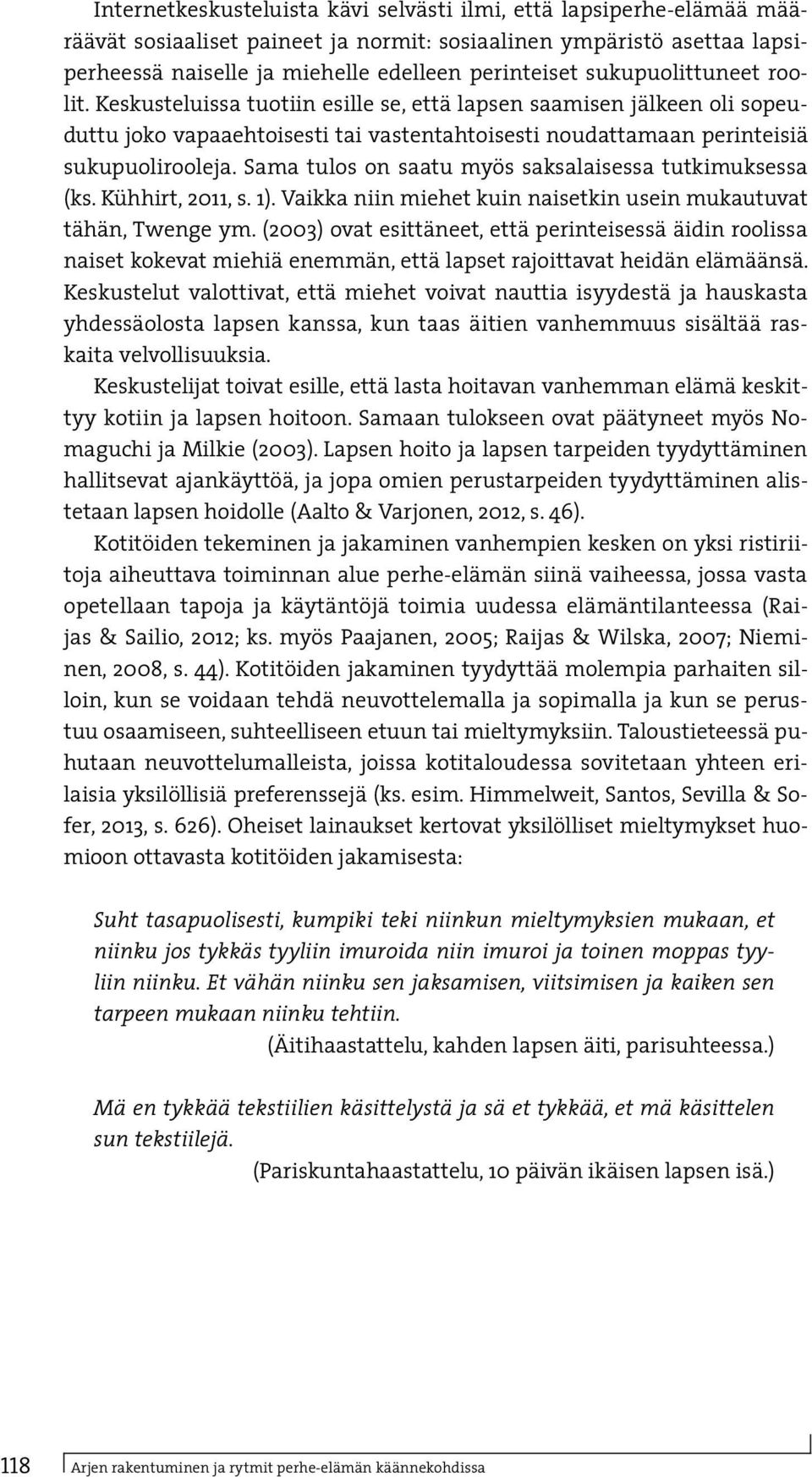 Sama tulos on saatu myös saksalaisessa tutkimuksessa (ks. Kühhirt, 2011, s. 1). Vaikka niin miehet kuin naisetkin usein mukautuvat tähän, Twenge ym.