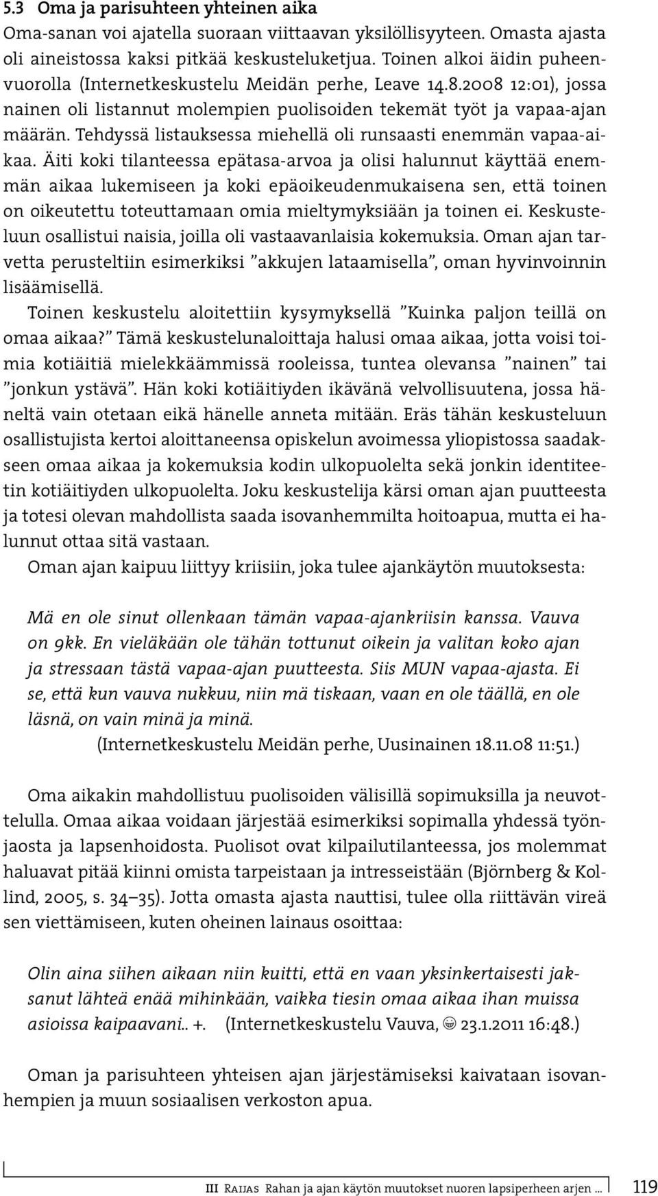 Tehdyssä listauksessa miehellä oli runsaasti enemmän vapaa-aikaa.