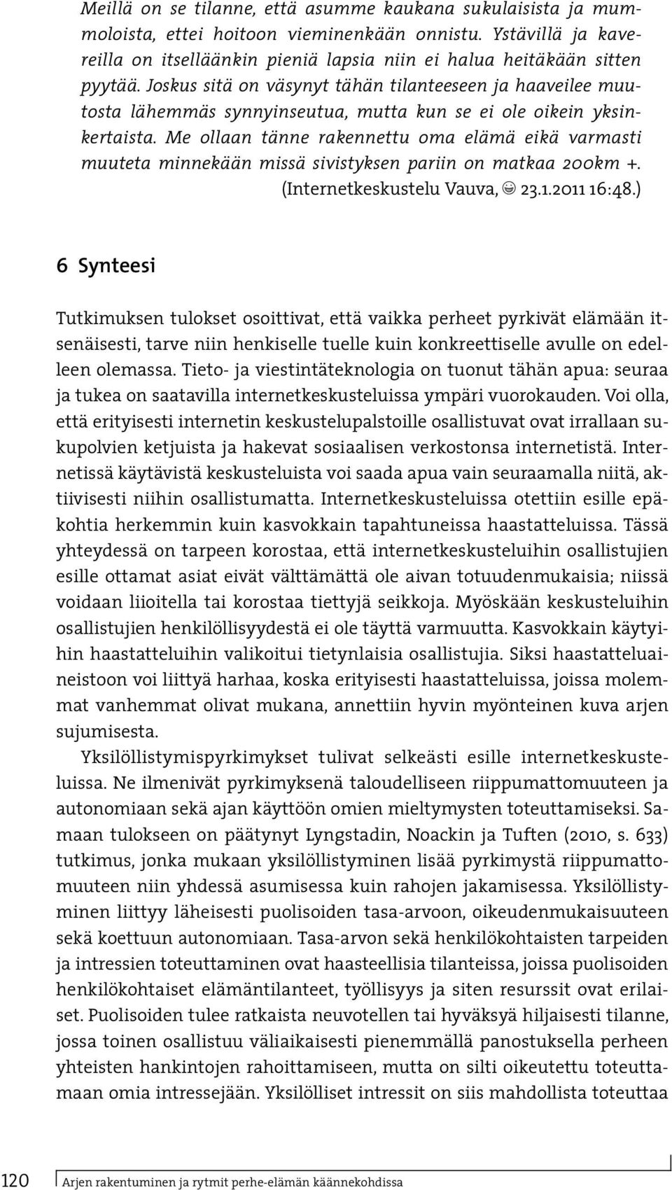 Me ollaan tänne rakennettu oma elämä eikä varmasti muuteta minnekään missä sivistyksen pariin on matkaa 200km +. (Internetkeskustelu Vauva, º 23.1.2011 16:48.