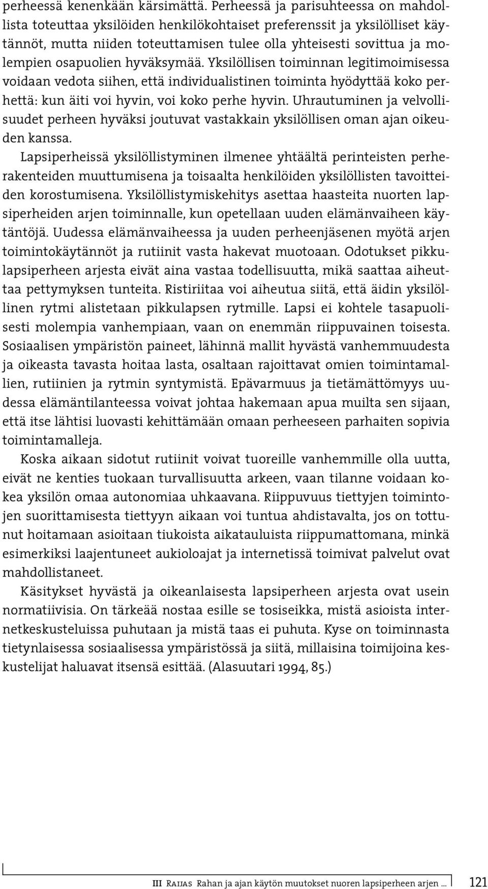 osapuolien hyväksymää. Yksilöllisen toiminnan legitimoimisessa voidaan vedota siihen, että individualistinen toiminta hyödyttää koko perhettä: kun äiti voi hyvin, voi koko perhe hyvin.