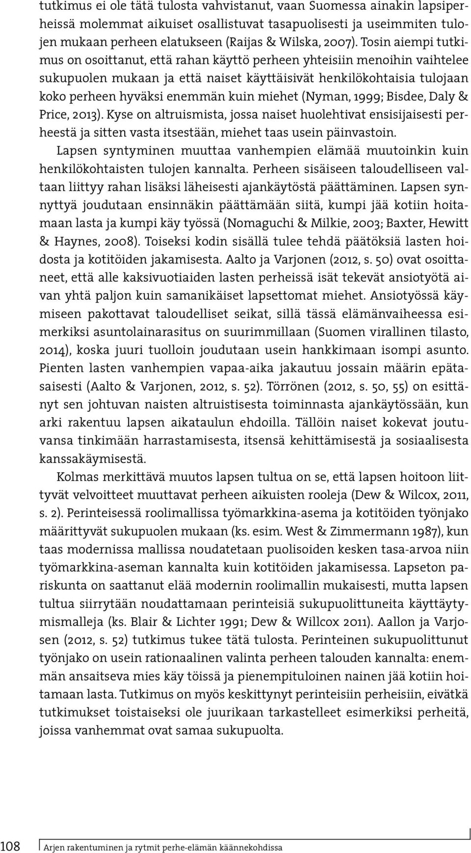 miehet (Nyman, 1999; Bisdee, Daly & Price, 2013). Kyse on altruismista, jossa naiset huolehtivat ensisijaisesti perheestä ja sitten vasta itsestään, miehet taas usein päinvastoin.