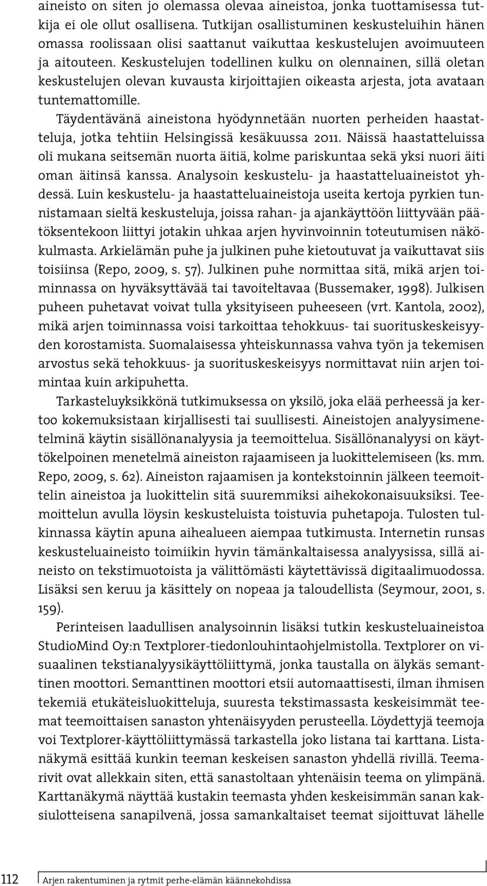 Keskustelujen todellinen kulku on olennainen, sillä oletan keskustelujen olevan kuvausta kirjoittajien oikeasta arjesta, jota avataan tuntemattomille.