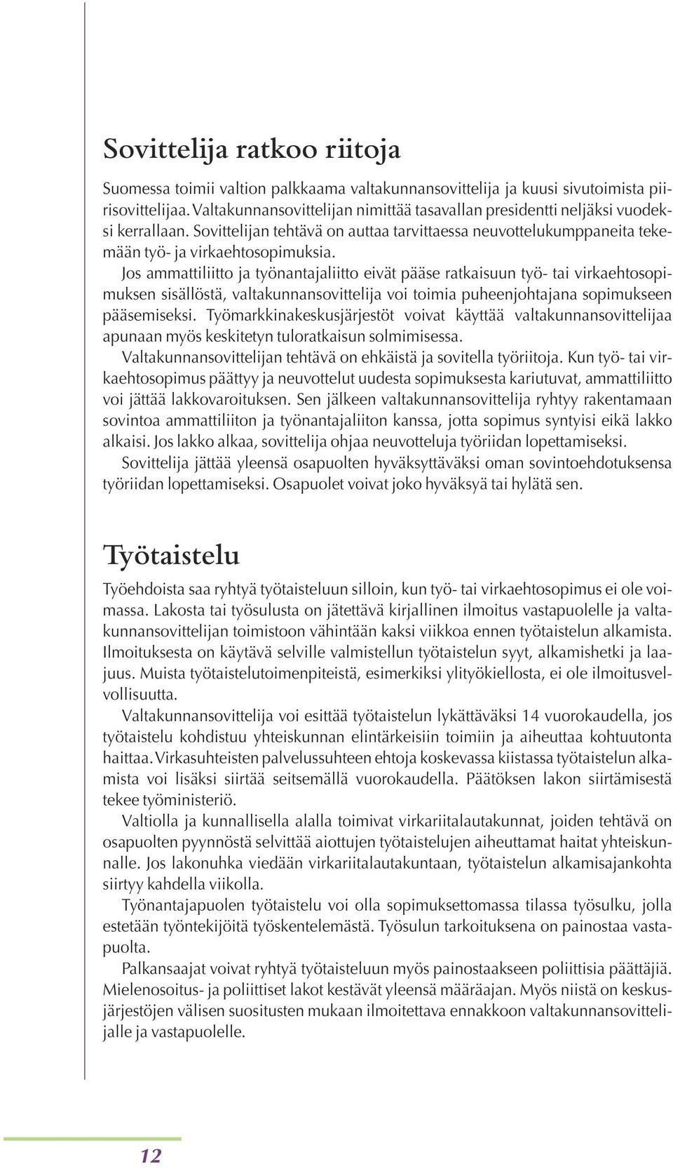 Jos ammattiliitto ja työnantajaliitto eivät pääse ratkaisuun työ- tai virkaehtosopimuksen sisällöstä, valtakunnansovittelija voi toimia puheenjohtajana sopimukseen pääsemiseksi.