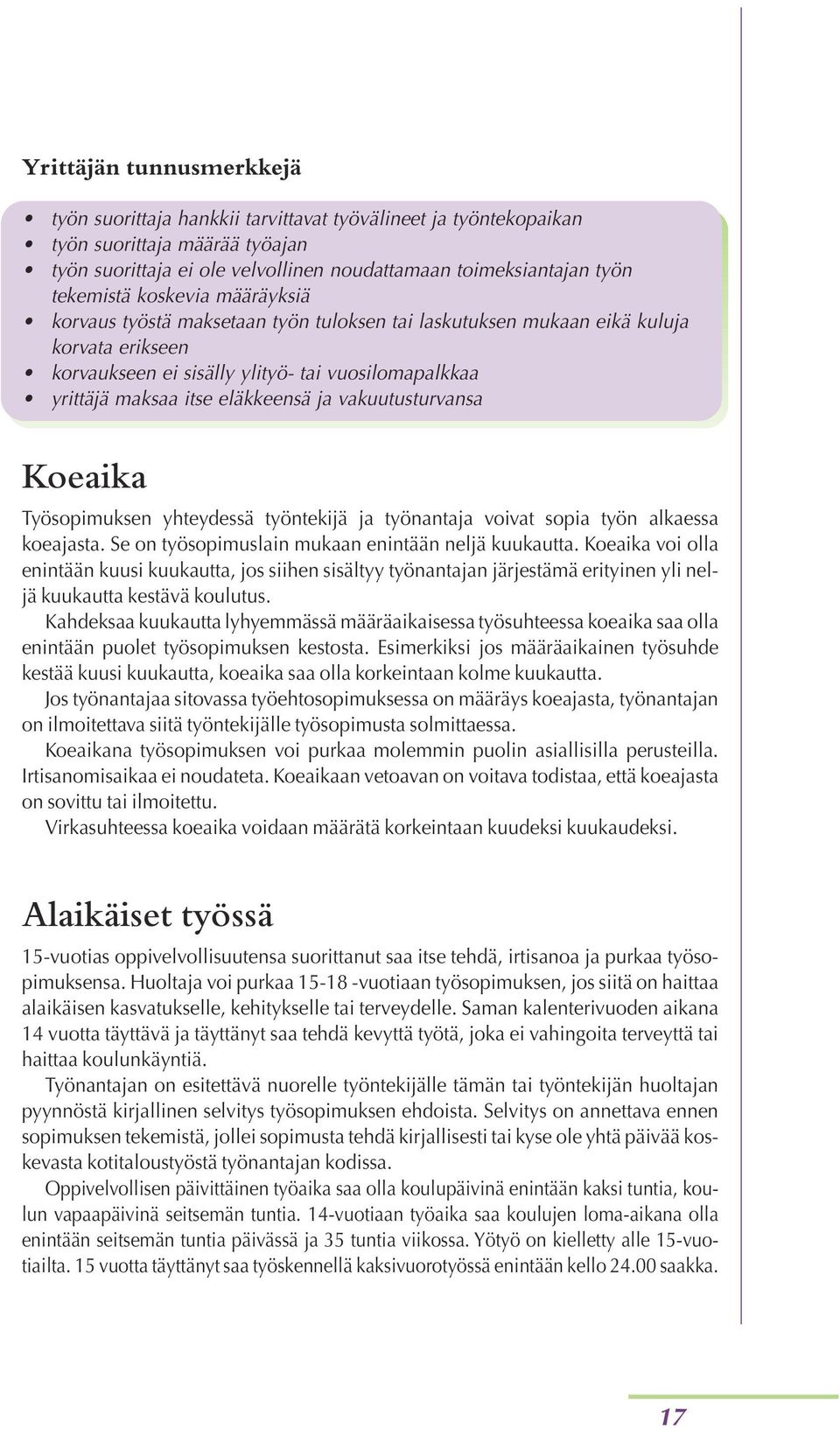 eläkkeensä ja vakuutusturvansa Koeaika Työsopimuksen yhteydessä työntekijä ja työnantaja voivat sopia työn alkaessa koeajasta. Se on työsopimuslain mukaan enintään neljä kuukautta.