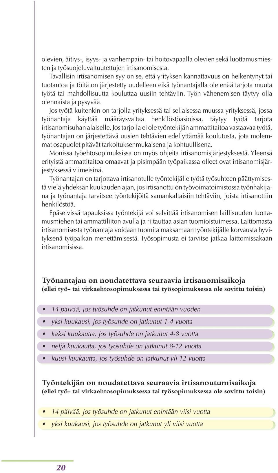 kouluttaa uusiin tehtäviin. Työn vähenemisen täytyy olla olennaista ja pysyvää.