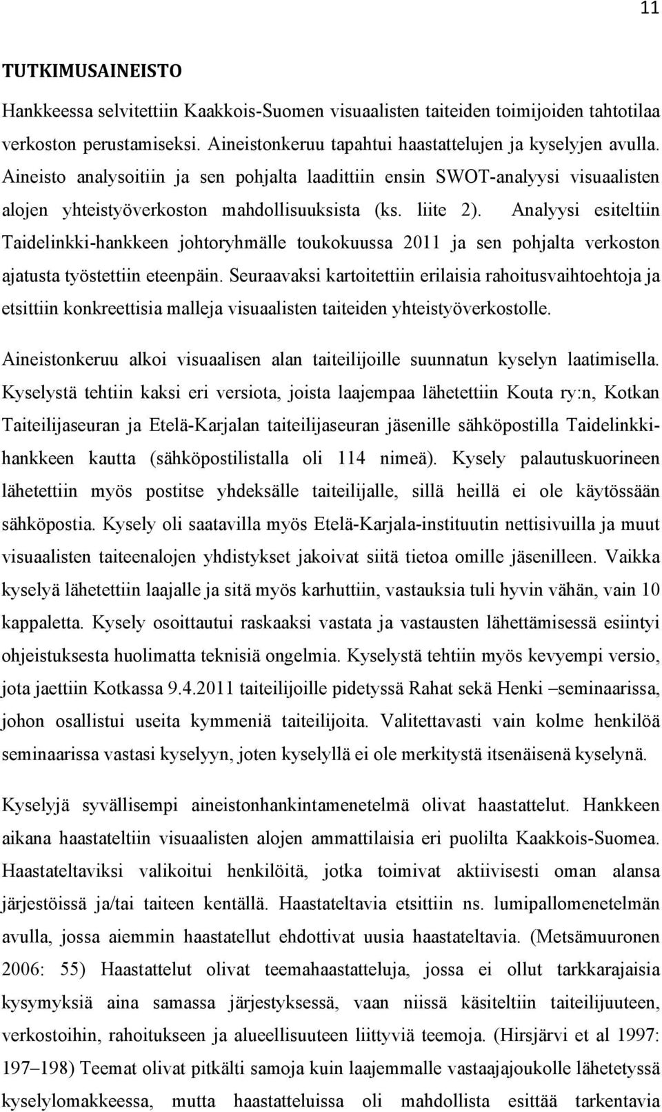Analyysi esiteltiin Taidelinkki-hankkeen johtoryhmälle toukokuussa 2011 ja sen pohjalta verkoston ajatusta työstettiin eteenpäin.