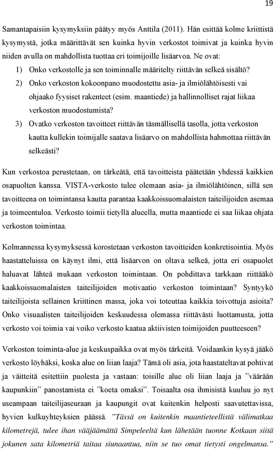 Ne ovat: 1) Onko verkostolle ja sen toiminnalle määritelty riittävän selkeä sisältö? 2) Onko verkoston kokoonpano muodostettu asia- ja ilmiölähtöisesti vai ohjaako fyysiset rakenteet (esim.