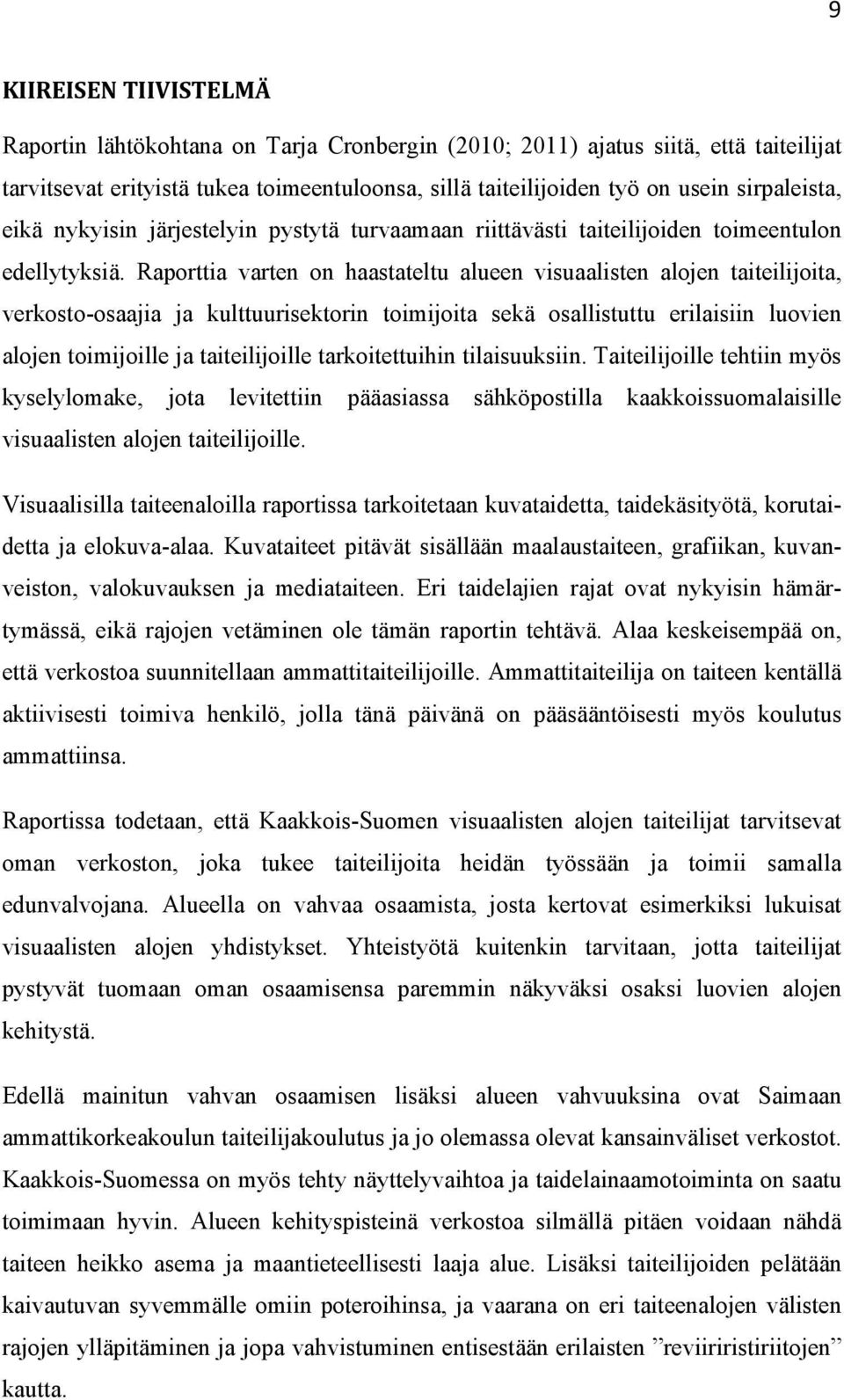 Raporttia varten on haastateltu alueen visuaalisten alojen taiteilijoita, verkosto-osaajia ja kulttuurisektorin toimijoita sekä osallistuttu erilaisiin luovien alojen toimijoille ja taiteilijoille