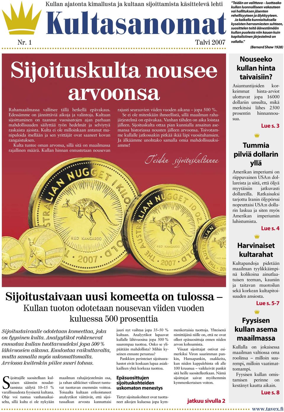 (Bernard Shaw 1928) Sijoituskulta nousee arvoonsa Rahamaailmassa vallitsee tällä hetkellä epävakaus. Edessämme on jännittäviä aikoja ja valintoja.