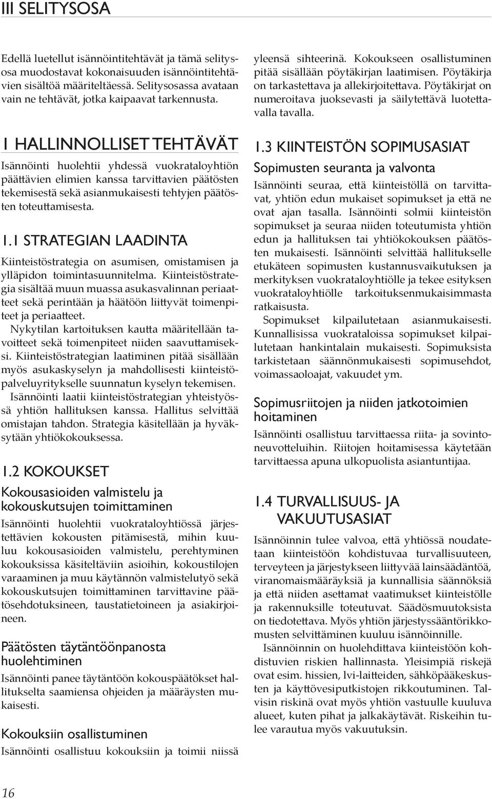 1 HALLINNOLLISET TEHTÄVÄT Isännöinti huolehtii yhdessä vuokrataloyhtiön päättävien elimien kanssa tarvittavien päätösten tekemisestä sekä asianmukaisesti tehtyjen päätösten toteuttamisesta. 1.