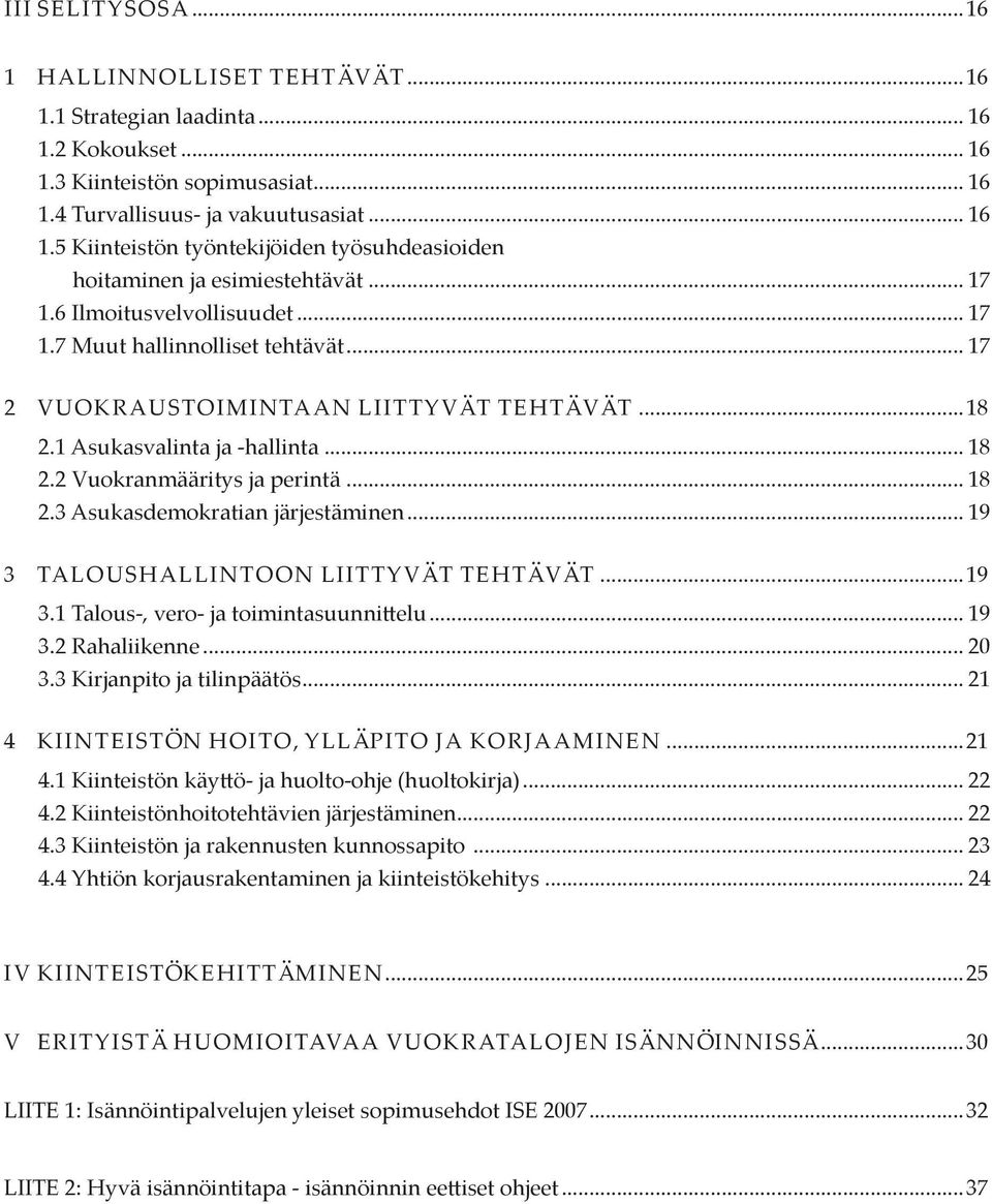 .. 19 3 TALOUSHALLINTOON LIITTYVÄT TEHTÄVÄT...19 3.1 Talous-, vero- ja toimintasuunnittelu... 19 3.2 Rahaliikenne... 20 3.3 Kirjanpito ja tilinpäätös... 21 4 KIINTEISTÖN HOITO, YLLÄPITO JA KORJAAMINEN.