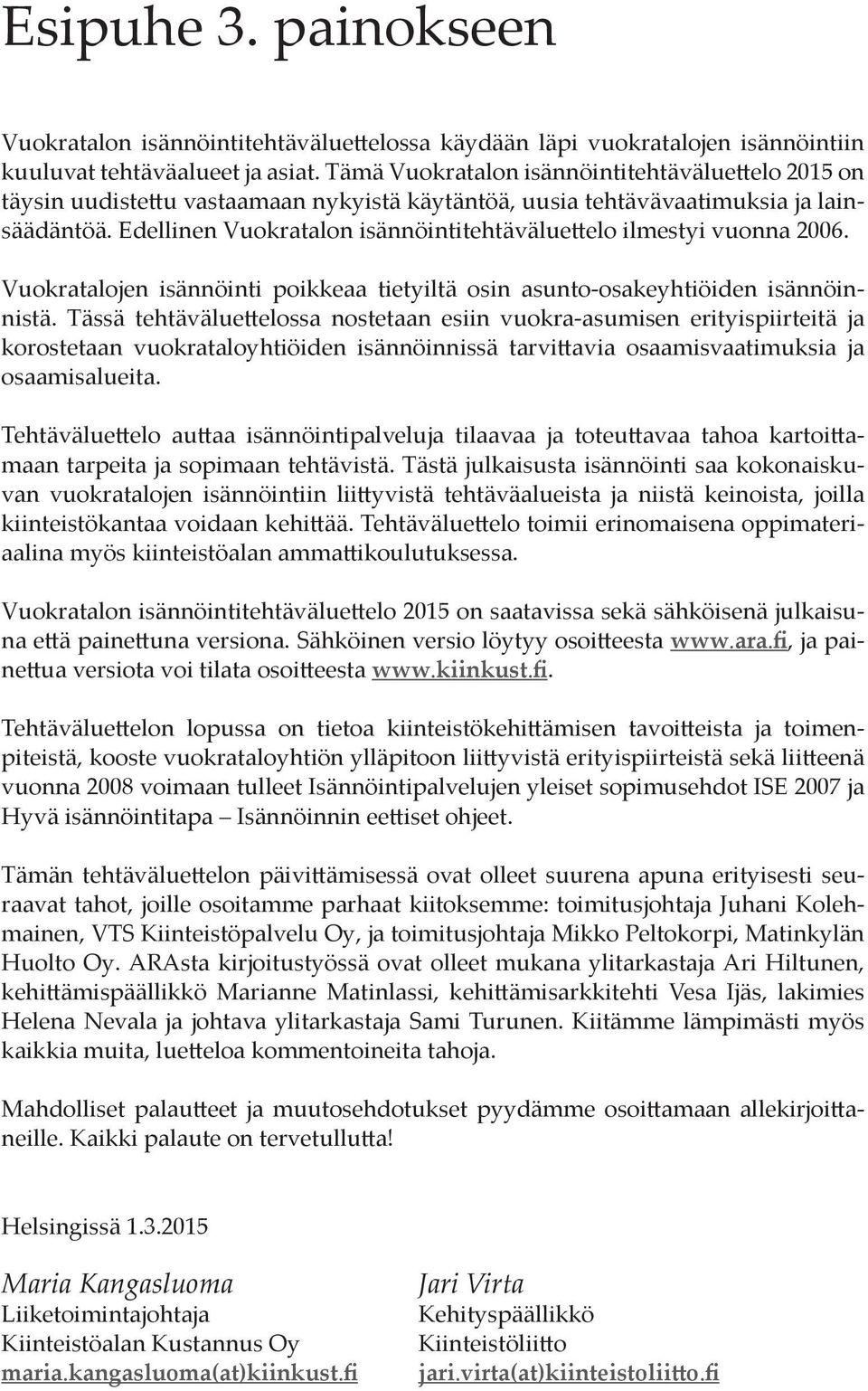 Edellinen Vuokratalon isännöintitehtäväluettelo ilmestyi vuonna 2006. Vuokratalojen isännöinti poikkeaa tietyiltä osin asunto-osakeyhtiöiden isännöinnistä.