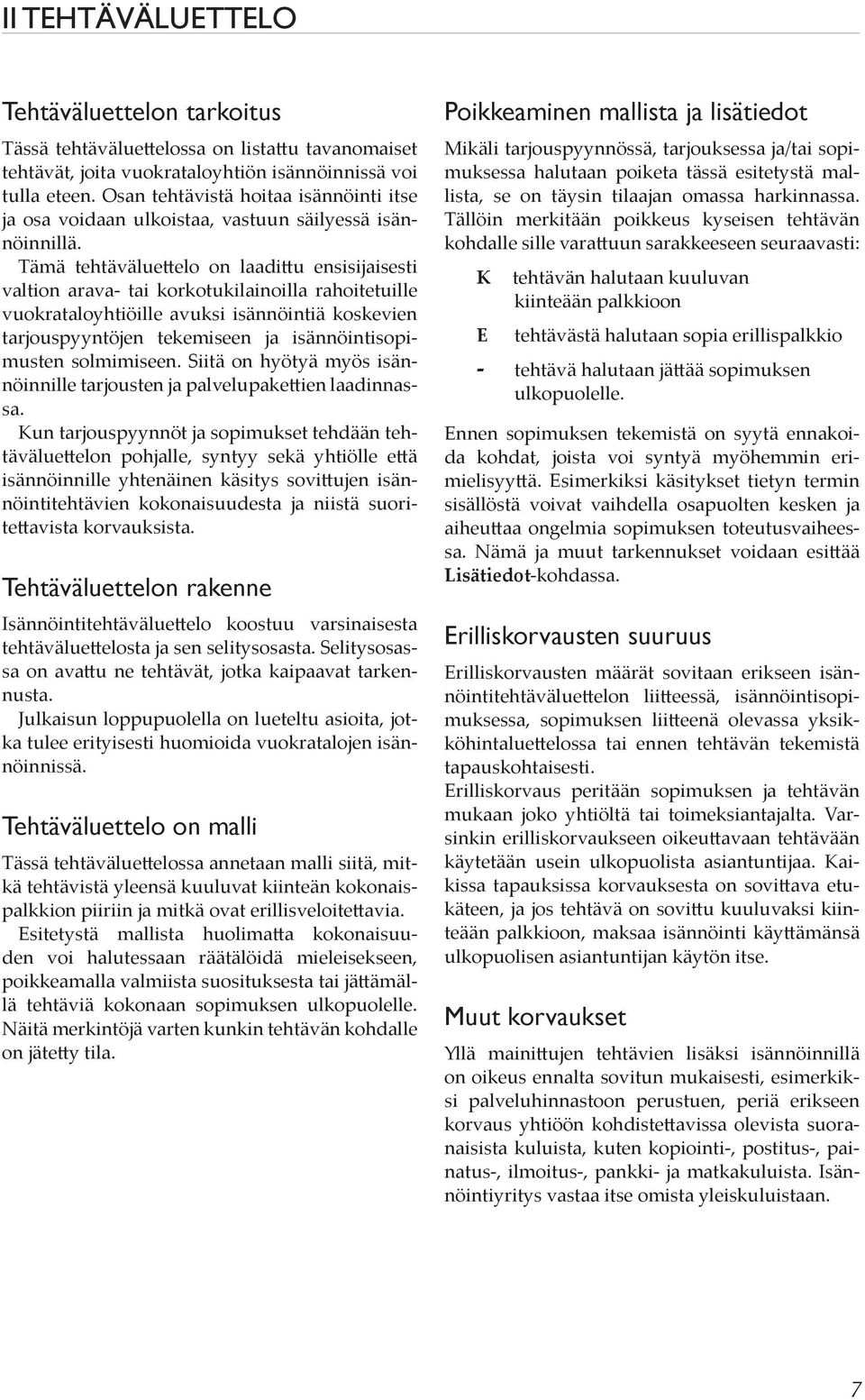 Tämä tehtäväluettelo on laadittu ensisijaisesti valtion arava- tai korkotukilainoilla rahoitetuille vuokrataloyhtiöille avuksi isännöintiä koskevien tarjouspyyntöjen tekemiseen ja