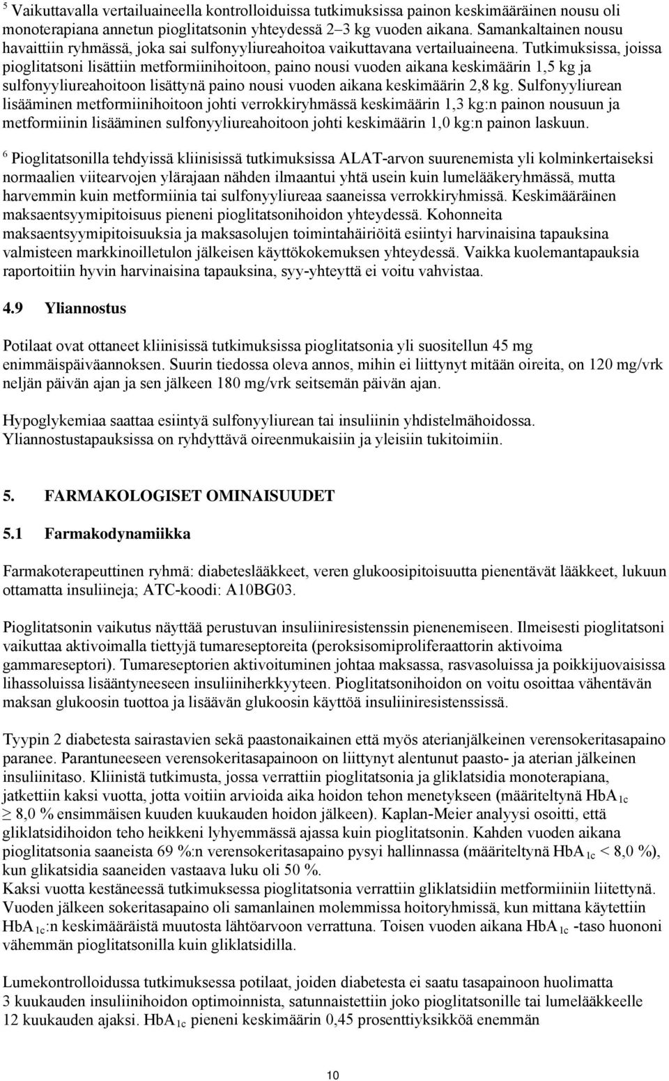 Tutkimuksissa, joissa pioglitatsoni lisättiin metformiinihoitoon, paino nousi vuoden aikana keskimäärin 1,5 kg ja sulfonyyliureahoitoon lisättynä paino nousi vuoden aikana keskimäärin 2,8 kg.