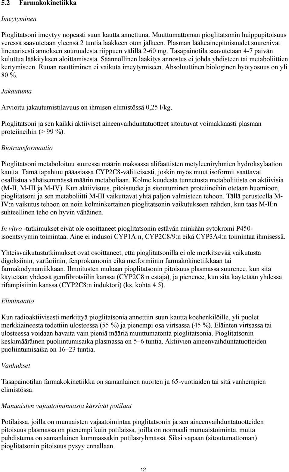 Säännöllinen lääkitys annostus ei johda yhdisteen tai metaboliittien kertymiseen. Ruuan nauttiminen ei vaikuta imeytymiseen. Absoluuttinen biologinen hyötyosuus on yli 80 %.