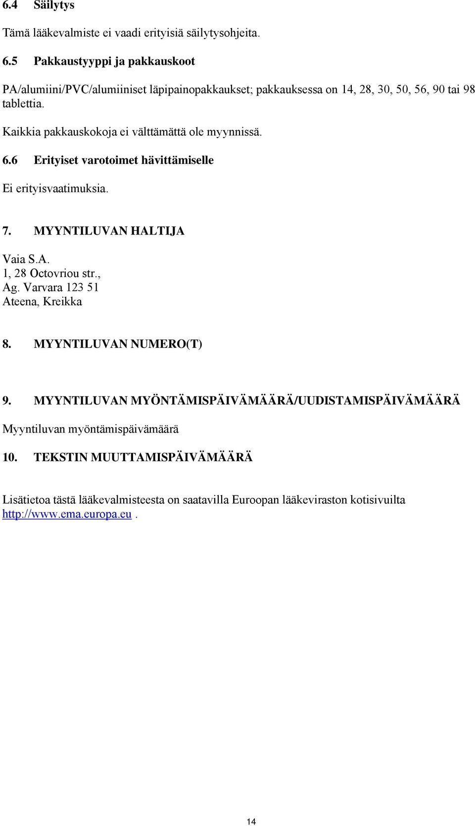 Kaikkia pakkauskokoja ei välttämättä ole myynnissä. 6.6 Erityiset varotoimet hävittämiselle Ei erityisvaatimuksia. 7. MYYNTILUVAN HALTIJA Vaia S.A. 1, 28 Octovriou str.