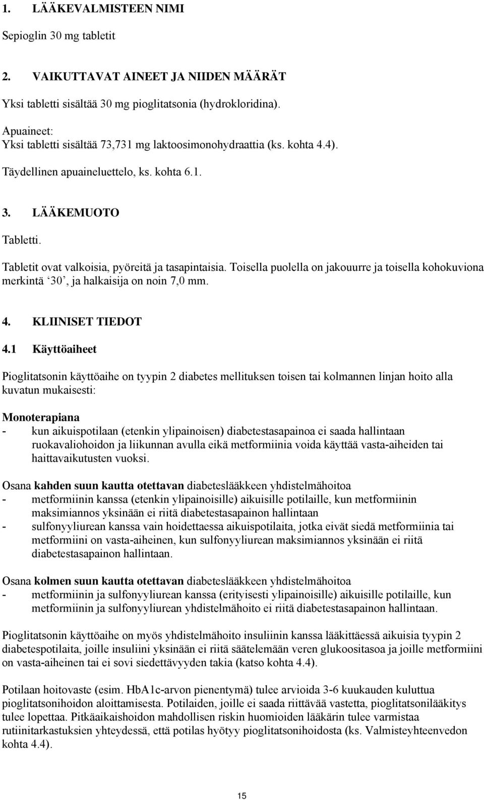 Tabletit ovat valkoisia, pyöreitä ja tasapintaisia. Toisella puolella on jakouurre ja toisella kohokuviona merkintä 30, ja halkaisija on noin 7,0 mm. 4. KLIINISET TIEDOT 4.