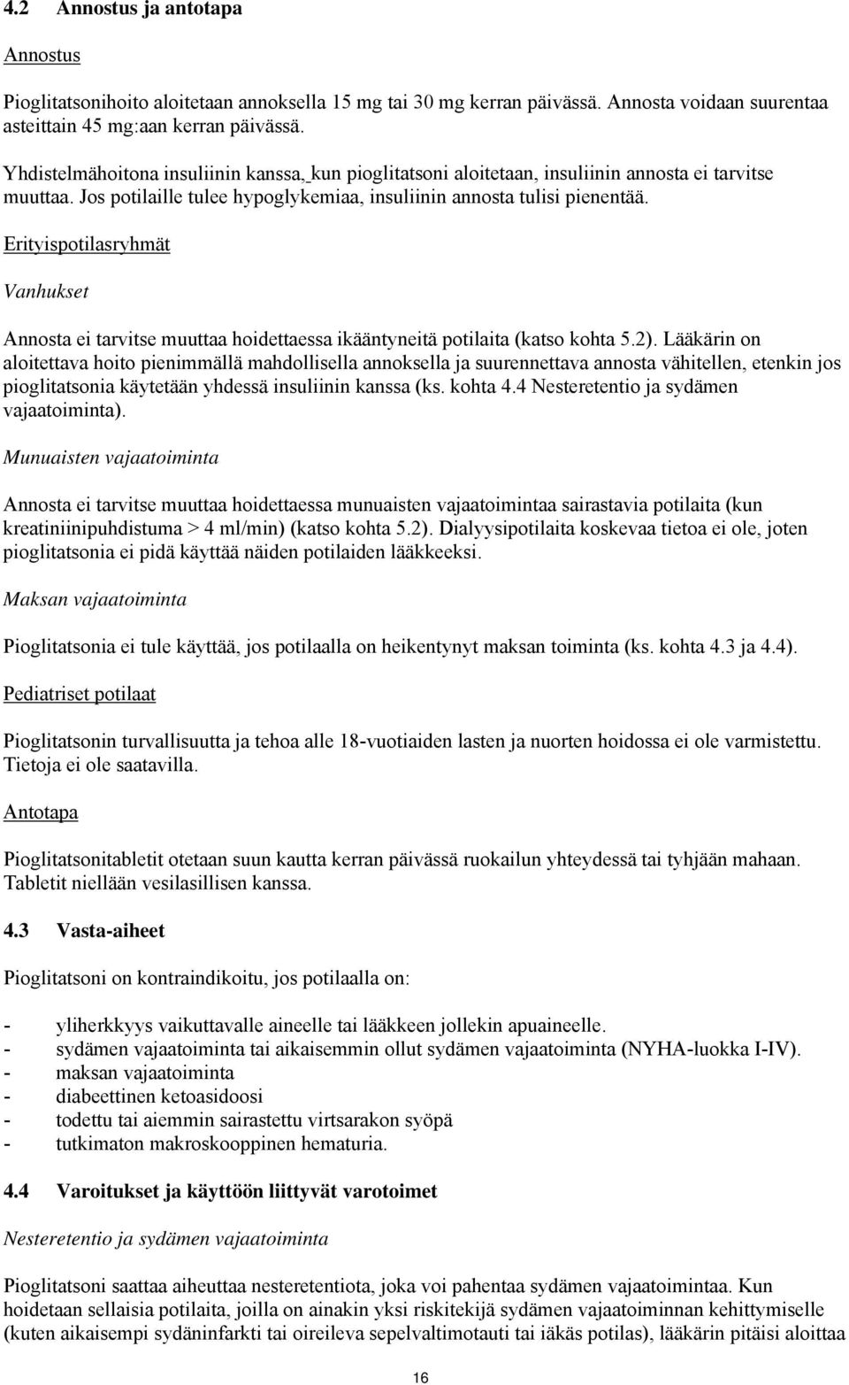 Erityispotilasryhmät Vanhukset Annosta ei tarvitse muuttaa hoidettaessa ikääntyneitä potilaita (katso kohta 5.2).