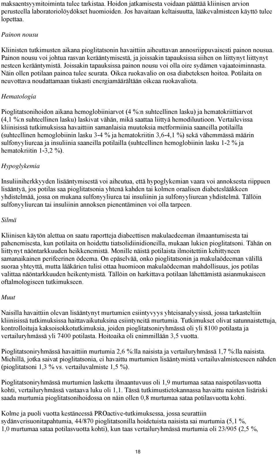 Painon nousu voi johtua rasvan kerääntymisestä, ja joissakin tapauksissa siihen on liittynyt liittynyt nesteen kerääntymistä. Joissakin tapauksissa painon nousu voi olla oire sydämen vajaatoiminnasta.