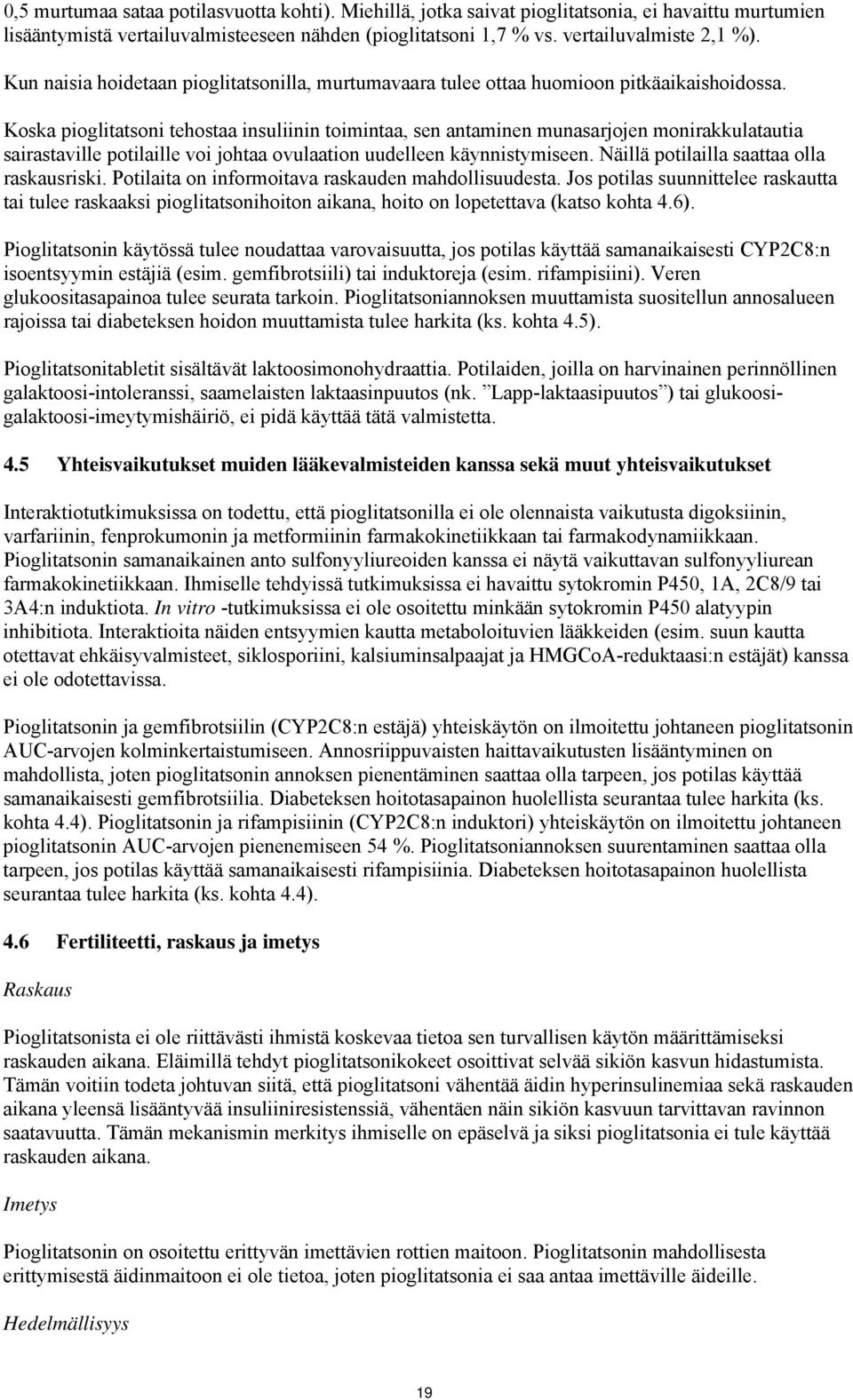 Koska pioglitatsoni tehostaa insuliinin toimintaa, sen antaminen munasarjojen monirakkulatautia sairastaville potilaille voi johtaa ovulaation uudelleen käynnistymiseen.