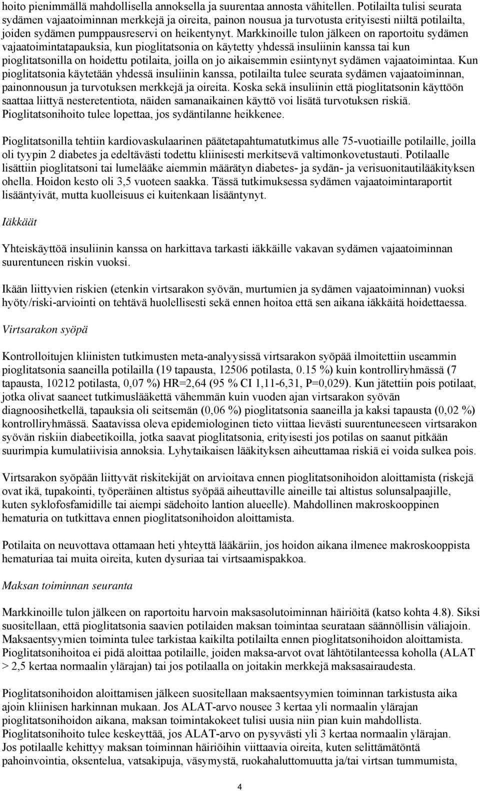 Markkinoille tulon jälkeen on raportoitu sydämen vajaatoimintatapauksia, kun pioglitatsonia on käytetty yhdessä insuliinin tai kun pioglitatsonilla on hoidettu potilaita, joilla on jo aikaisemmin