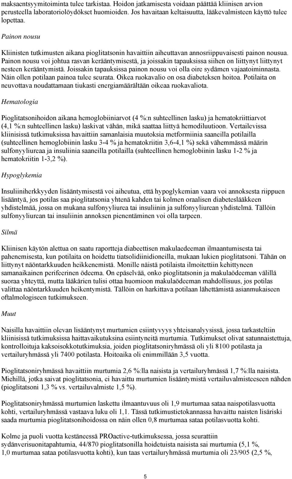 Painon nousu voi johtua rasvan kerääntymisestä, ja joissakin tapauksissa siihen on liittynyt liittynyt nesteen kerääntymistä. Joissakin tapauksissa painon nousu voi olla oire sydämen vajaatoiminnasta.