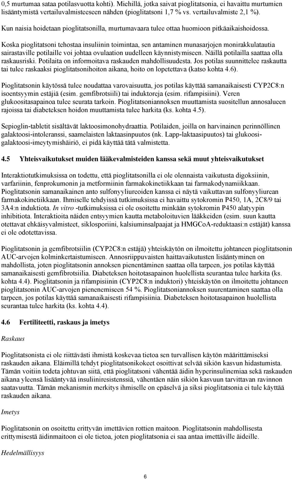 Koska pioglitatsoni tehostaa insuliinin toimintaa, sen antaminen munasarjojen monirakkulatautia sairastaville potilaille voi johtaa ovulaation uudelleen käynnistymiseen.