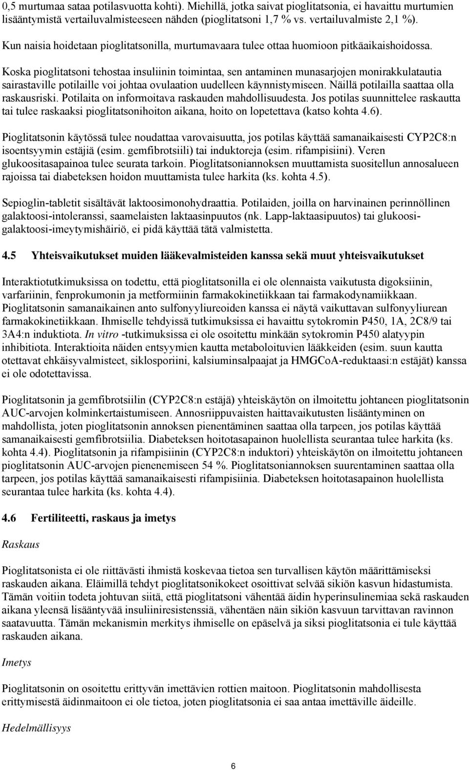 Koska pioglitatsoni tehostaa insuliinin toimintaa, sen antaminen munasarjojen monirakkulatautia sairastaville potilaille voi johtaa ovulaation uudelleen käynnistymiseen.