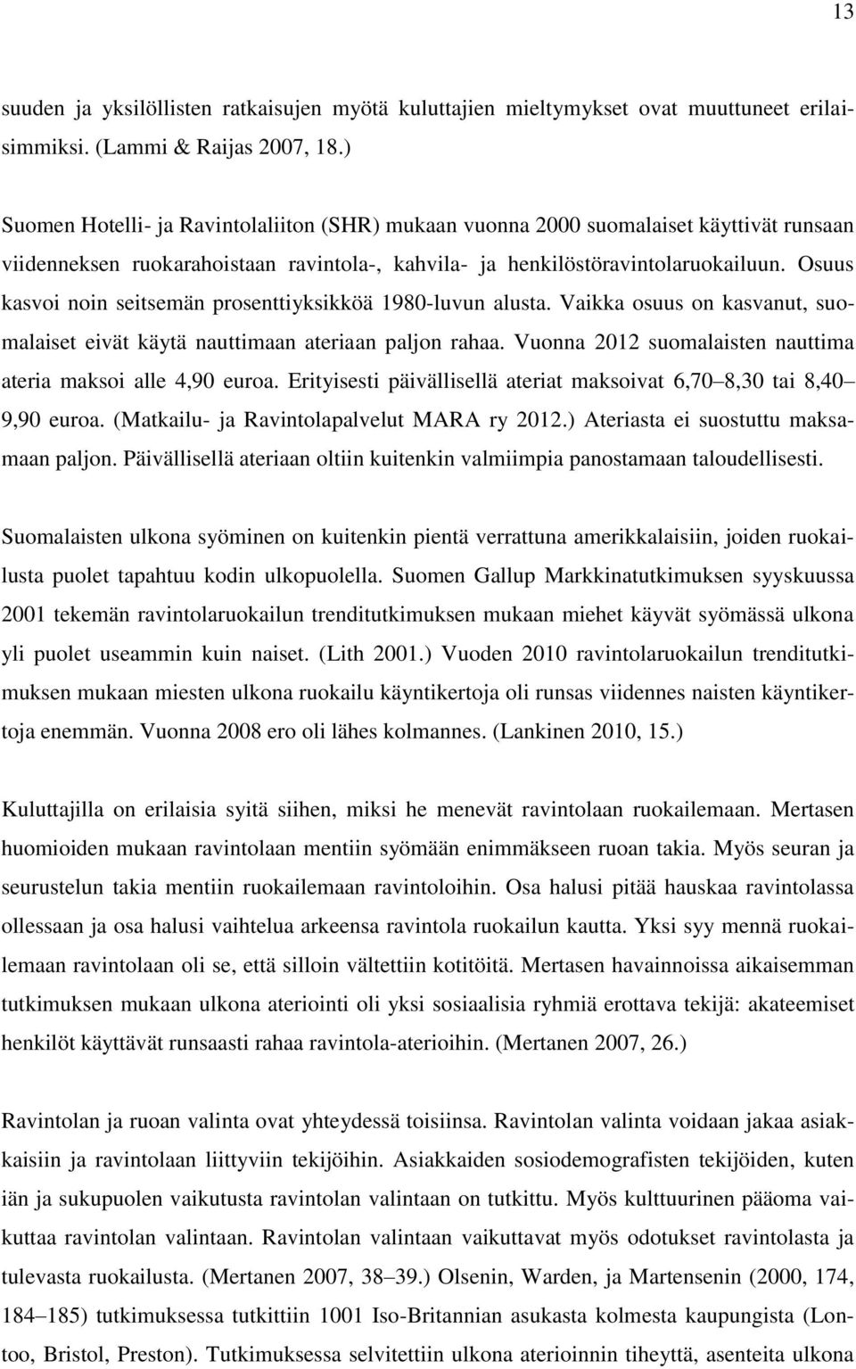 Osuus kasvoi noin seitsemän prosenttiyksikköä 1980-luvun alusta. Vaikka osuus on kasvanut, suomalaiset eivät käytä nauttimaan ateriaan paljon rahaa.